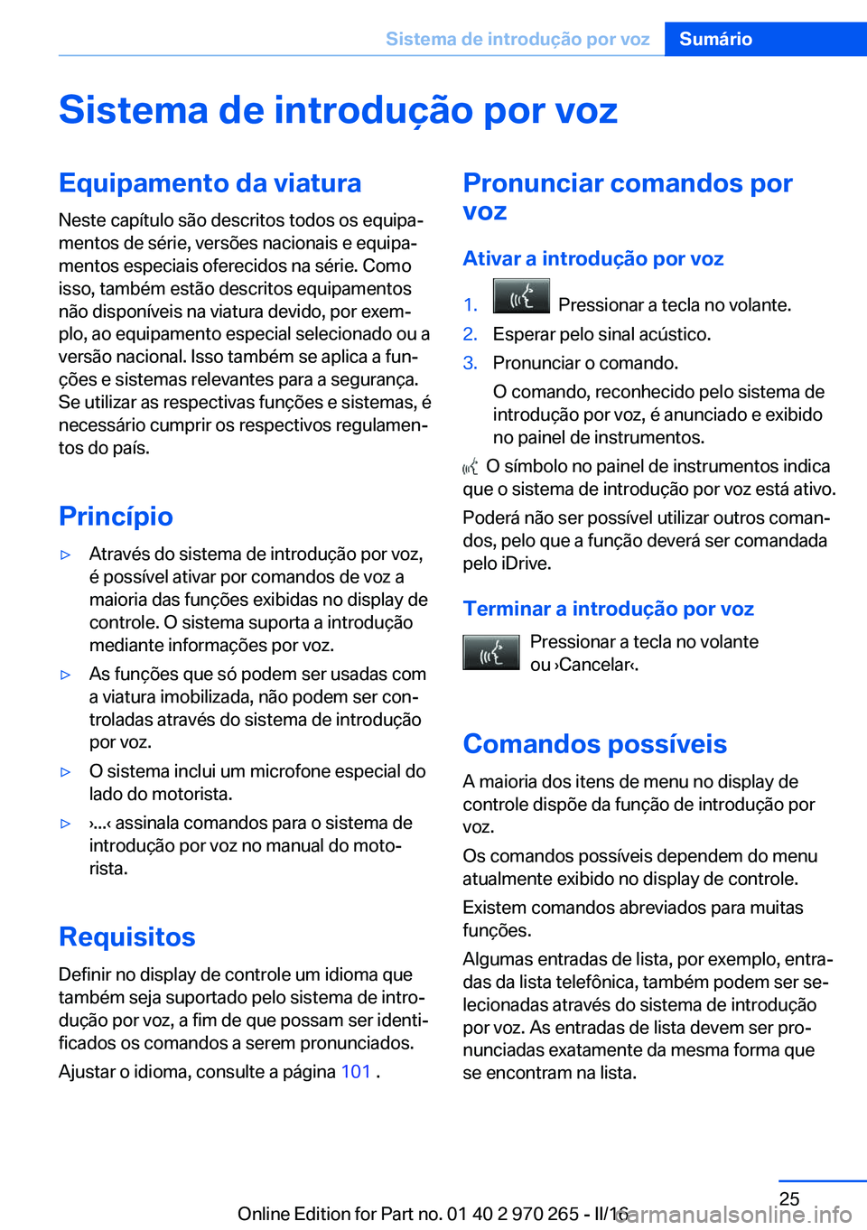 BMW 4 SERIES GRAN COUPE 2016 Manual do condutor (in Portuguese) Sistema de introdução por vozEquipamento da viaturaNeste capítulo são descritos todos os equipa‐
mentos de série, versões nacionais e equipa‐
mentos especiais oferecidos na série. Como
isso BMW 4 SERIES GRAN COUPE 2016 Manual do condutor (in Portuguese) Sistema de introdução por vozEquipamento da viaturaNeste capítulo são descritos todos os equipa‐
mentos de série, versões nacionais e equipa‐
mentos especiais oferecidos na série. Como
isso
