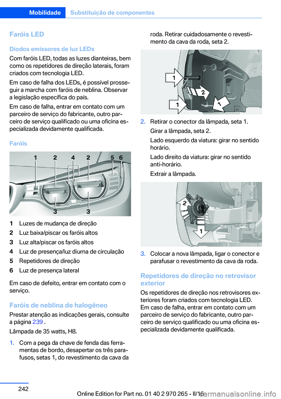 BMW 4 SERIES GRAN COUPE 2016 Manual do condutor (in Portuguese) Faróis LED
Díodos emissores de luz LEDs
Com faróis LED, todas as luzes dianteiras, bem
como os repetidores de direção laterais, foram
criados com tecnologia LED.
Em caso de falha dos LEDs, é pos BMW 4 SERIES GRAN COUPE 2016 Manual do condutor (in Portuguese) Faróis LED
Díodos emissores de luz LEDs
Com faróis LED, todas as luzes dianteiras, bem
como os repetidores de direção laterais, foram
criados com tecnologia LED.
Em caso de falha dos LEDs, é pos