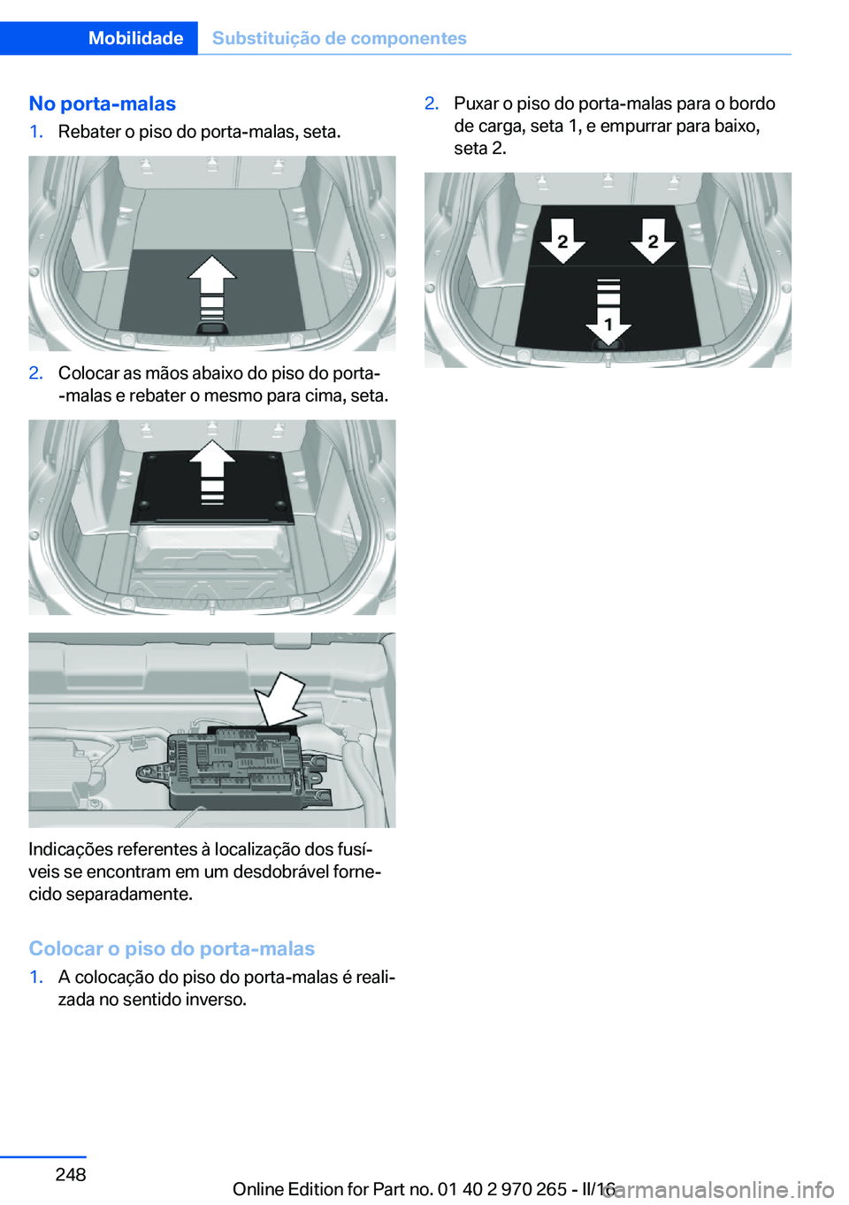 BMW 4 SERIES GRAN COUPE 2016 Manual do condutor (in Portuguese) No porta-malas1.Rebater o piso do porta-malas, seta.2.Colocar as mãos abaixo do piso do porta-
-malas e rebater o mesmo para cima, seta.
Indicações referentes à localização dos fusí‐
veis se BMW 4 SERIES GRAN COUPE 2016 Manual do condutor (in Portuguese) No porta-malas1.Rebater o piso do porta-malas, seta.2.Colocar as mãos abaixo do piso do porta-
-malas e rebater o mesmo para cima, seta.
Indicações referentes à localização dos fusí‐
veis se