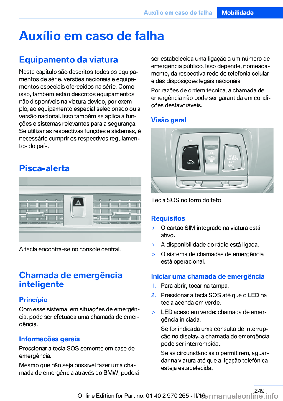 BMW 4 SERIES GRAN COUPE 2016 Manual do condutor (in Portuguese) Auxílio em caso de falhaEquipamento da viatura
Neste capítulo são descritos todos os equipa‐
mentos de série, versões nacionais e equipa‐
mentos especiais oferecidos na série. Como
isso, tam BMW 4 SERIES GRAN COUPE 2016 Manual do condutor (in Portuguese) Auxílio em caso de falhaEquipamento da viatura
Neste capítulo são descritos todos os equipa‐
mentos de série, versões nacionais e equipa‐
mentos especiais oferecidos na série. Como
isso, tam