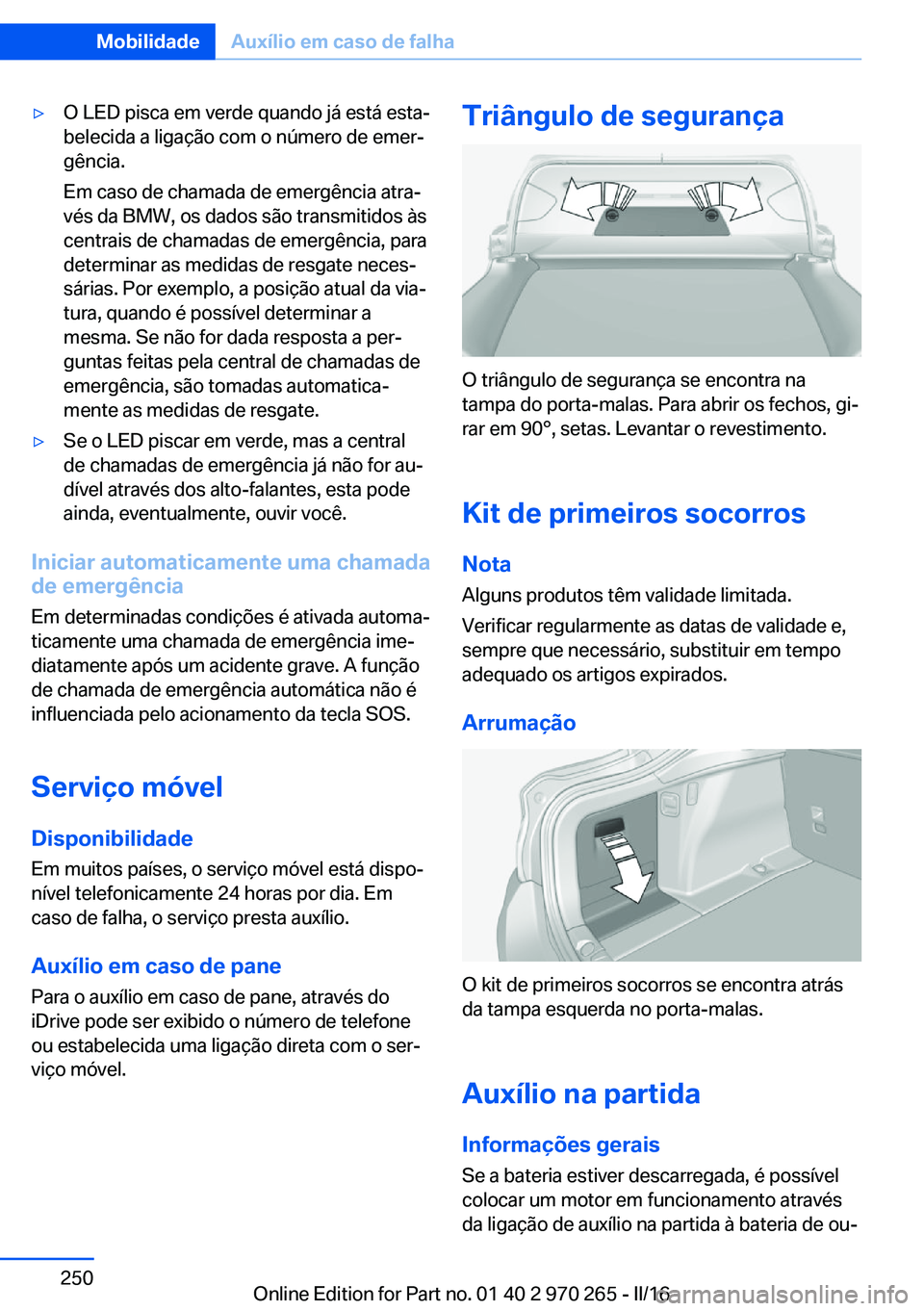 BMW 4 SERIES GRAN COUPE 2016 Manual do condutor (in Portuguese) ▷O LED pisca em verde quando já está esta‐
belecida a ligação com o número de emer‐
gência.
Em caso de chamada de emergência atra‐
vés da BMW, os dados são transmitidos às
centrais d BMW 4 SERIES GRAN COUPE 2016 Manual do condutor (in Portuguese) ▷O LED pisca em verde quando já está esta‐
belecida a ligação com o número de emer‐
gência.
Em caso de chamada de emergência atra‐
vés da BMW, os dados são transmitidos às
centrais d