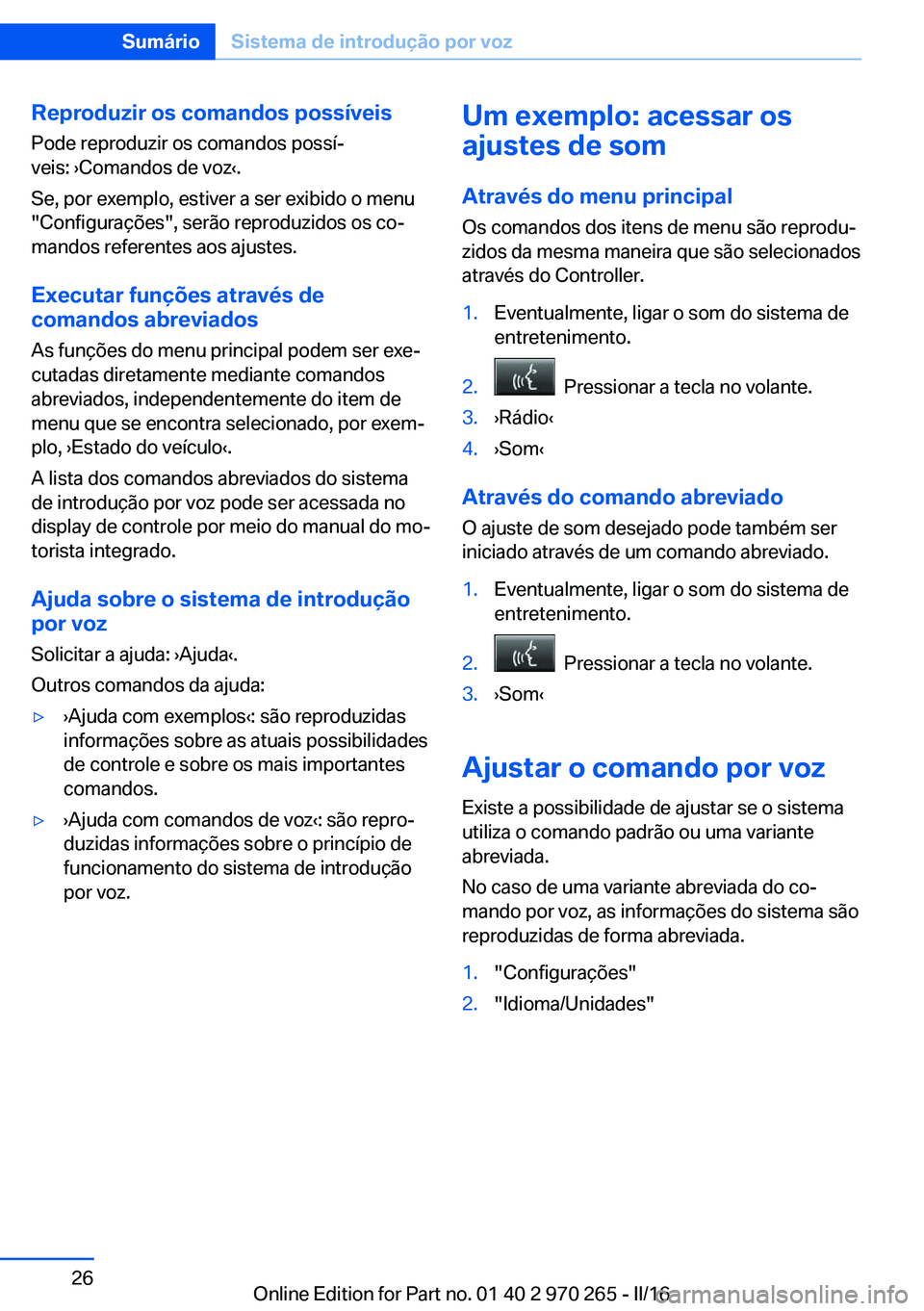 BMW 4 SERIES GRAN COUPE 2016 Manual do condutor (in Portuguese) Reproduzir os comandos possíveis
Pode reproduzir os comandos possí‐
veis: ›Comandos de voz‹.
Se, por exemplo, estiver a ser exibido o menu
"Configurações", serão reproduzidos os co BMW 4 SERIES GRAN COUPE 2016 Manual do condutor (in Portuguese) Reproduzir os comandos possíveis
Pode reproduzir os comandos possí‐
veis: ›Comandos de voz‹.
Se, por exemplo, estiver a ser exibido o menu
"Configurações", serão reproduzidos os co