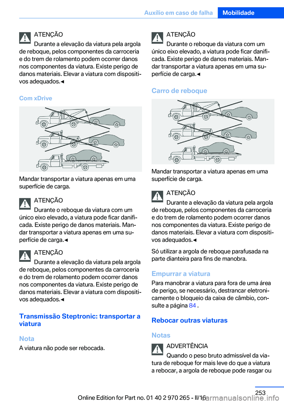 BMW 4 SERIES GRAN COUPE 2016 Manual do condutor (in Portuguese) ATENÇÃO
Durante a elevação da viatura pela argola
de reboque, pelos componentes da carroceria
e do trem de rolamento podem ocorrer danos
nos componentes da viatura. Existe perigo de
danos materiai BMW 4 SERIES GRAN COUPE 2016 Manual do condutor (in Portuguese) ATENÇÃO
Durante a elevação da viatura pela argola
de reboque, pelos componentes da carroceria
e do trem de rolamento podem ocorrer danos
nos componentes da viatura. Existe perigo de
danos materiai