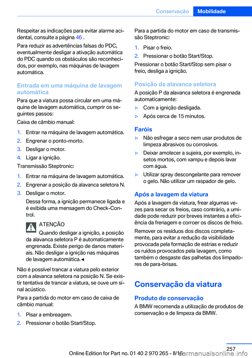 BMW 4 SERIES GRAN COUPE 2016 Manual do condutor (in Portuguese) Respeitar as indicações para evitar alarme aci‐
dental, consulte a página 46 .
Para reduzir as advertências falsas do PDC,
eventualmente desligar a ativação automática
do PDC quando os obst BMW 4 SERIES GRAN COUPE 2016 Manual do condutor (in Portuguese) Respeitar as indicações para evitar alarme aci‐
dental, consulte a página 46 .
Para reduzir as advertências falsas do PDC,
eventualmente desligar a ativação automática
do PDC quando os obst