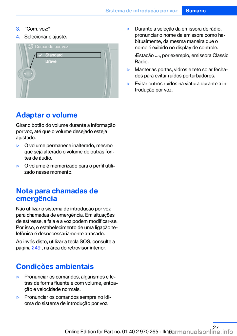 BMW 4 SERIES GRAN COUPE 2016 Manual do condutor (in Portuguese) 3."Com. voz:"4.Selecionar o ajuste.
Adaptar o volume
Girar o botão do volume durante a informação
por voz, até que o volume desejado esteja
ajustado.
▷O volume permanece inalterado, mesm BMW 4 SERIES GRAN COUPE 2016 Manual do condutor (in Portuguese) 3."Com. voz:"4.Selecionar o ajuste.
Adaptar o volume
Girar o botão do volume durante a informação
por voz, até que o volume desejado esteja
ajustado.
▷O volume permanece inalterado, mesm