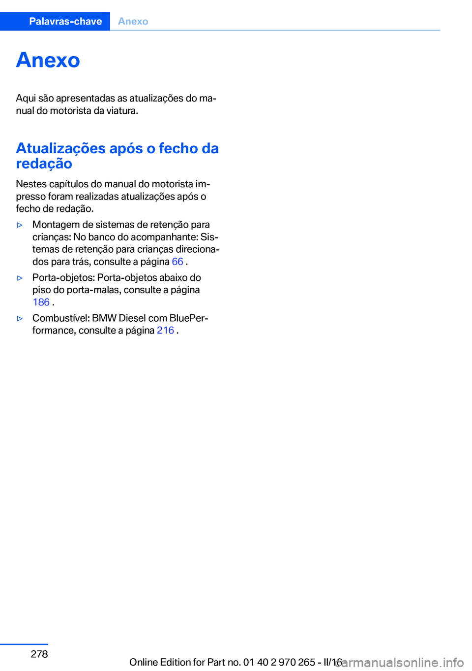 BMW 4 SERIES GRAN COUPE 2016 Manual do condutor (in Portuguese) AnexoAqui são apresentadas as atualizações do ma‐
nual do motorista da viatura.
Atualizações após o fecho da
redação
Nestes capítulos do manual do motorista im‐
presso foram realizadas at BMW 4 SERIES GRAN COUPE 2016 Manual do condutor (in Portuguese) AnexoAqui são apresentadas as atualizações do ma‐
nual do motorista da viatura.
Atualizações após o fecho da
redação
Nestes capítulos do manual do motorista im‐
presso foram realizadas at