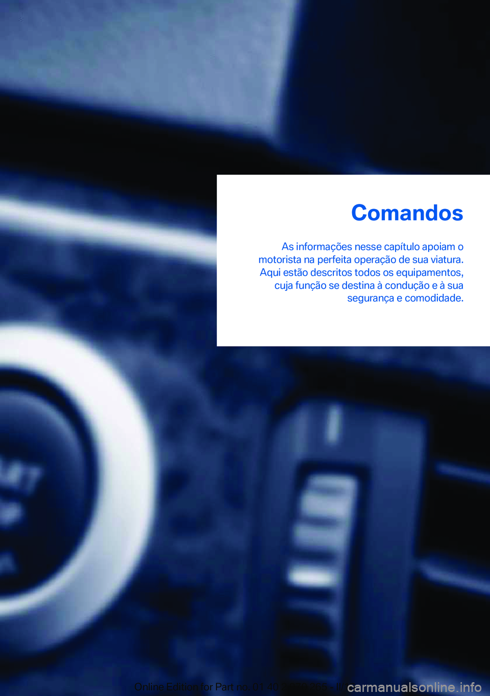 BMW 4 SERIES GRAN COUPE 2016  Manual do condutor (in Portuguese) Comandos
As informações nesse capítulo apoiam o
motorista na perfeita operação de sua viatura. Aqui estão descritos todos os equipamentos, cuja função se destina à condução e à sua seguran