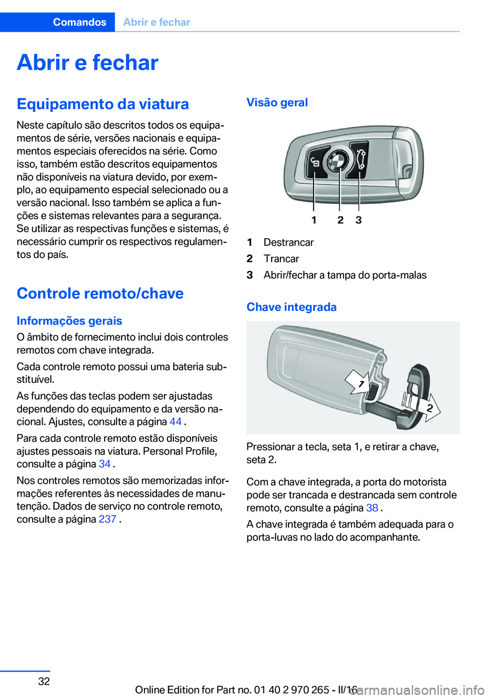 BMW 4 SERIES GRAN COUPE 2016 Manual do condutor (in Portuguese) Abrir e fecharEquipamento da viatura
Neste capítulo são descritos todos os equipa‐
mentos de série, versões nacionais e equipa‐
mentos especiais oferecidos na série. Como
isso, também estão BMW 4 SERIES GRAN COUPE 2016 Manual do condutor (in Portuguese) Abrir e fecharEquipamento da viatura
Neste capítulo são descritos todos os equipa‐
mentos de série, versões nacionais e equipa‐
mentos especiais oferecidos na série. Como
isso, também estão