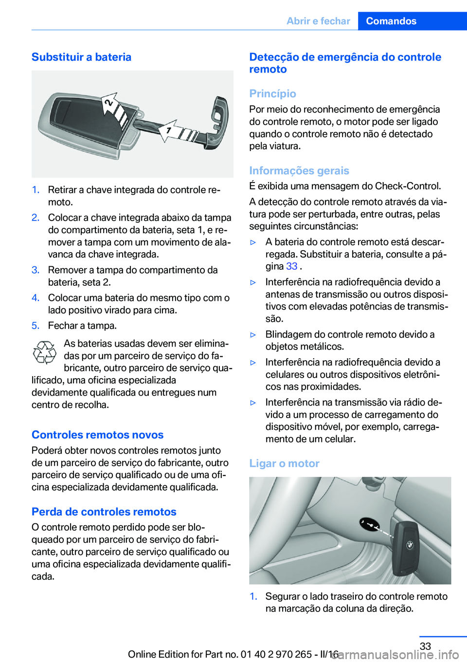 BMW 4 SERIES GRAN COUPE 2016 Manual do condutor (in Portuguese) Substituir a bateria1.Retirar a chave integrada do controle re‐
moto.2.Colocar a chave integrada abaixo da tampa
do compartimento da bateria, seta 1, e re‐
mover a tampa com um movimento de ala‐ BMW 4 SERIES GRAN COUPE 2016 Manual do condutor (in Portuguese) Substituir a bateria1.Retirar a chave integrada do controle re‐
moto.2.Colocar a chave integrada abaixo da tampa
do compartimento da bateria, seta 1, e re‐
mover a tampa com um movimento de ala‐