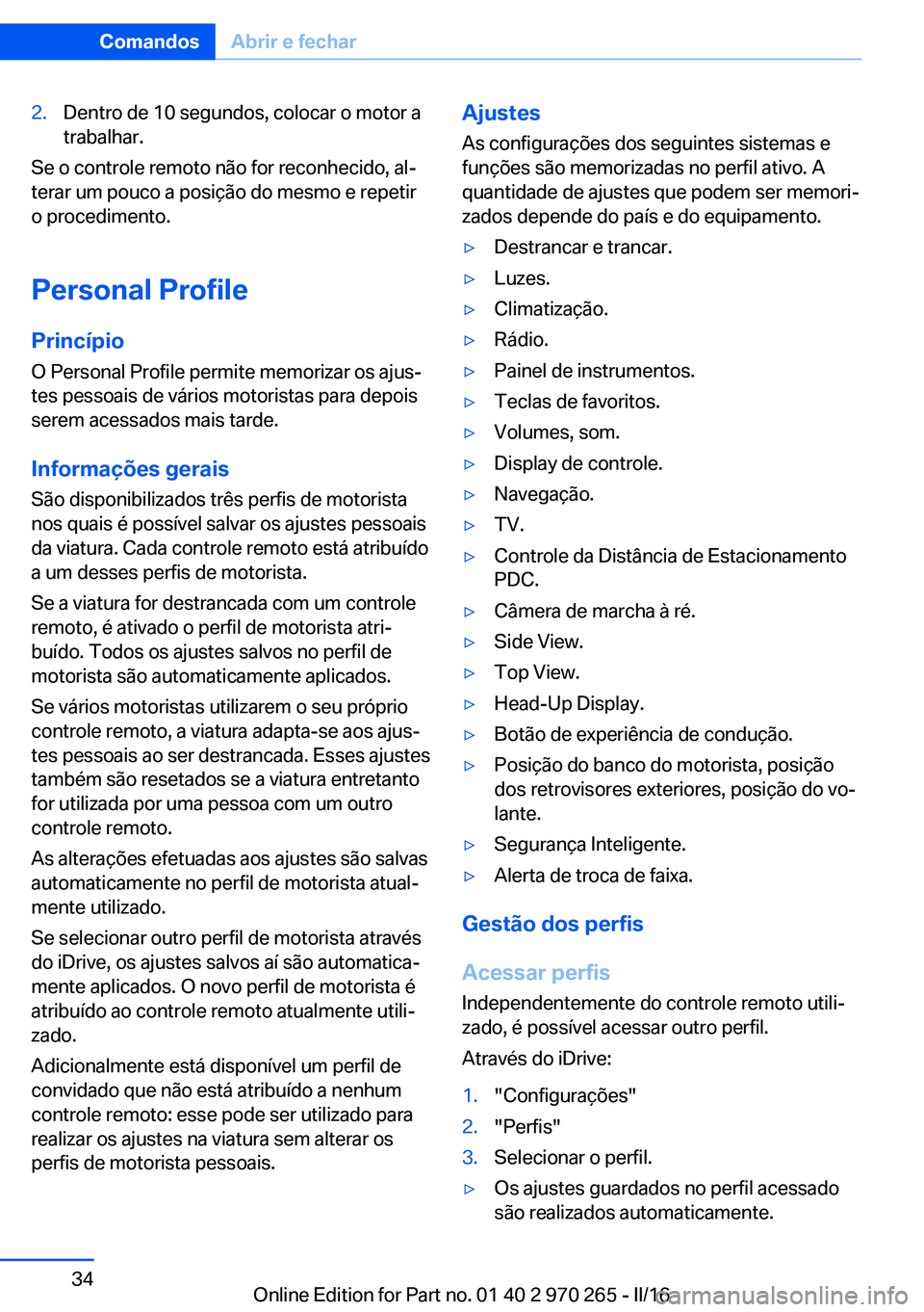 BMW 4 SERIES GRAN COUPE 2016 Manual do condutor (in Portuguese) 2.Dentro de 10 segundos, colocar o motor a
trabalhar.
Se o controle remoto não for reconhecido, al‐
terar um pouco a posição do mesmo e repetir
o procedimento.
Personal Profile Princípio
O Perso BMW 4 SERIES GRAN COUPE 2016 Manual do condutor (in Portuguese) 2.Dentro de 10 segundos, colocar o motor a
trabalhar.
Se o controle remoto não for reconhecido, al‐
terar um pouco a posição do mesmo e repetir
o procedimento.
Personal Profile Princípio
O Perso