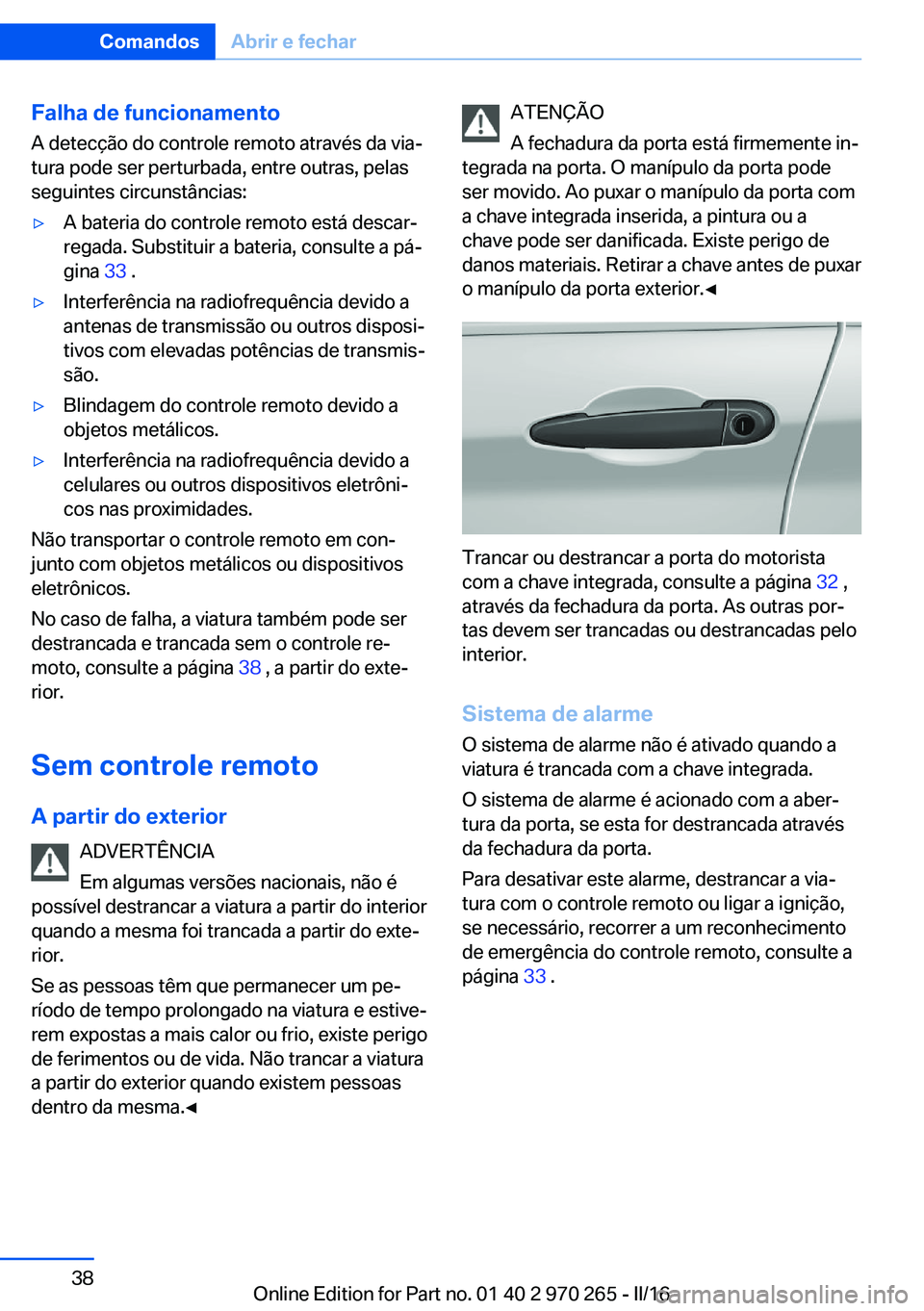 BMW 4 SERIES GRAN COUPE 2016 Manual do condutor (in Portuguese) Falha de funcionamentoA detecção do controle remoto através da via‐
tura pode ser perturbada, entre outras, pelas
seguintes circunstâncias:▷A bateria do controle remoto está descar‐
regada. BMW 4 SERIES GRAN COUPE 2016 Manual do condutor (in Portuguese) Falha de funcionamentoA detecção do controle remoto através da via‐
tura pode ser perturbada, entre outras, pelas
seguintes circunstâncias:▷A bateria do controle remoto está descar‐
regada.
