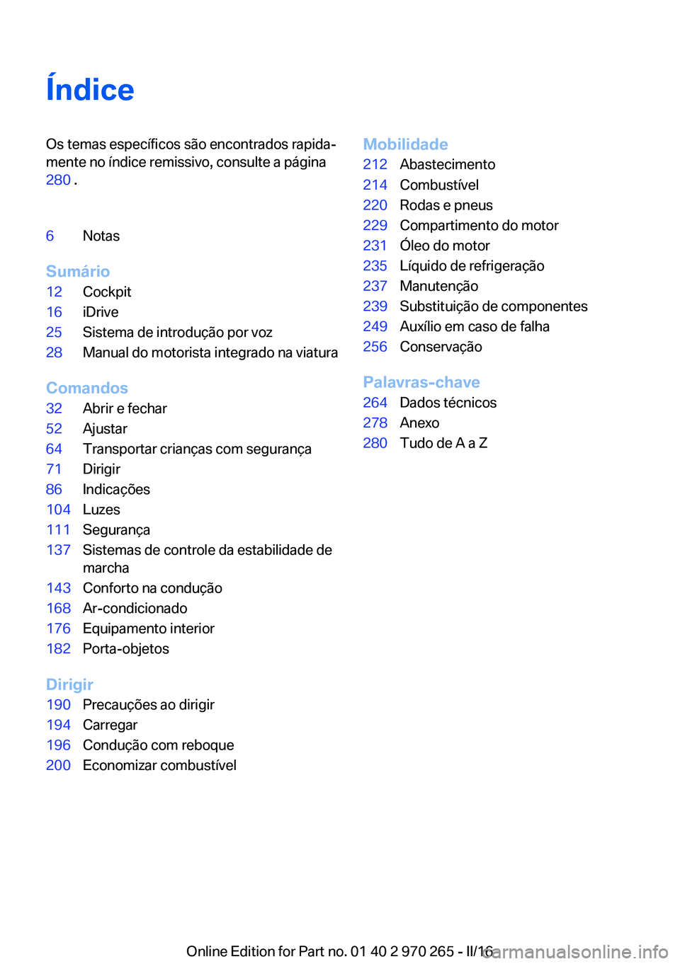BMW 4 SERIES GRAN COUPE 2016  Manual do condutor (in Portuguese) ÍndiceOs temas específicos são encontrados rapida‐
mente no índice remissivo, consulte a página
280  .6Notas
Sumário
12Cockpit16iDrive25Sistema de introdução por voz28Manual do motorista int