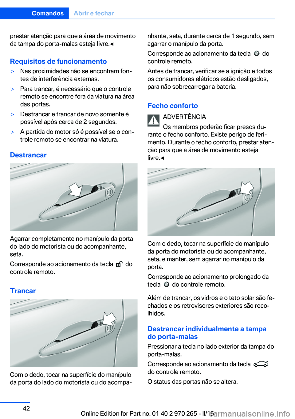 BMW 4 SERIES GRAN COUPE 2016 Manual do condutor (in Portuguese) prestar atenção para que a área de movimento
da tampa do porta-malas esteja livre.◀
Requisitos de funcionamento▷Nas proximidades não se encontram fon‐
tes de interferência externas.▷Para BMW 4 SERIES GRAN COUPE 2016 Manual do condutor (in Portuguese) prestar atenção para que a área de movimento
da tampa do porta-malas esteja livre.◀
Requisitos de funcionamento▷Nas proximidades não se encontram fon‐
tes de interferência externas.▷Para
