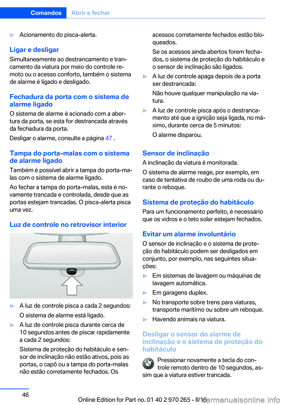 BMW 4 SERIES GRAN COUPE 2016 Manual do condutor (in Portuguese) ▷Acionamento do pisca-alerta.
Ligar e desligarSimultaneamente ao destrancamento e tran‐
camento da viatura por meio do controle re‐
moto ou o acesso conforto, também o sistema
de alarme é liga BMW 4 SERIES GRAN COUPE 2016 Manual do condutor (in Portuguese) ▷Acionamento do pisca-alerta.
Ligar e desligarSimultaneamente ao destrancamento e tran‐
camento da viatura por meio do controle re‐
moto ou o acesso conforto, também o sistema
de alarme é liga