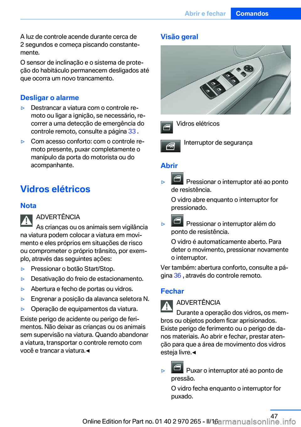 BMW 4 SERIES GRAN COUPE 2016 Manual do condutor (in Portuguese) A luz de controle acende durante cerca de
2 segundos e começa piscando constante‐
mente.
O sensor de inclinação e o sistema de prote‐
ção do habitáculo permanecem desligados até
que ocorra BMW 4 SERIES GRAN COUPE 2016 Manual do condutor (in Portuguese) A luz de controle acende durante cerca de
2 segundos e começa piscando constante‐
mente.
O sensor de inclinação e o sistema de prote‐
ção do habitáculo permanecem desligados até
que ocorra
