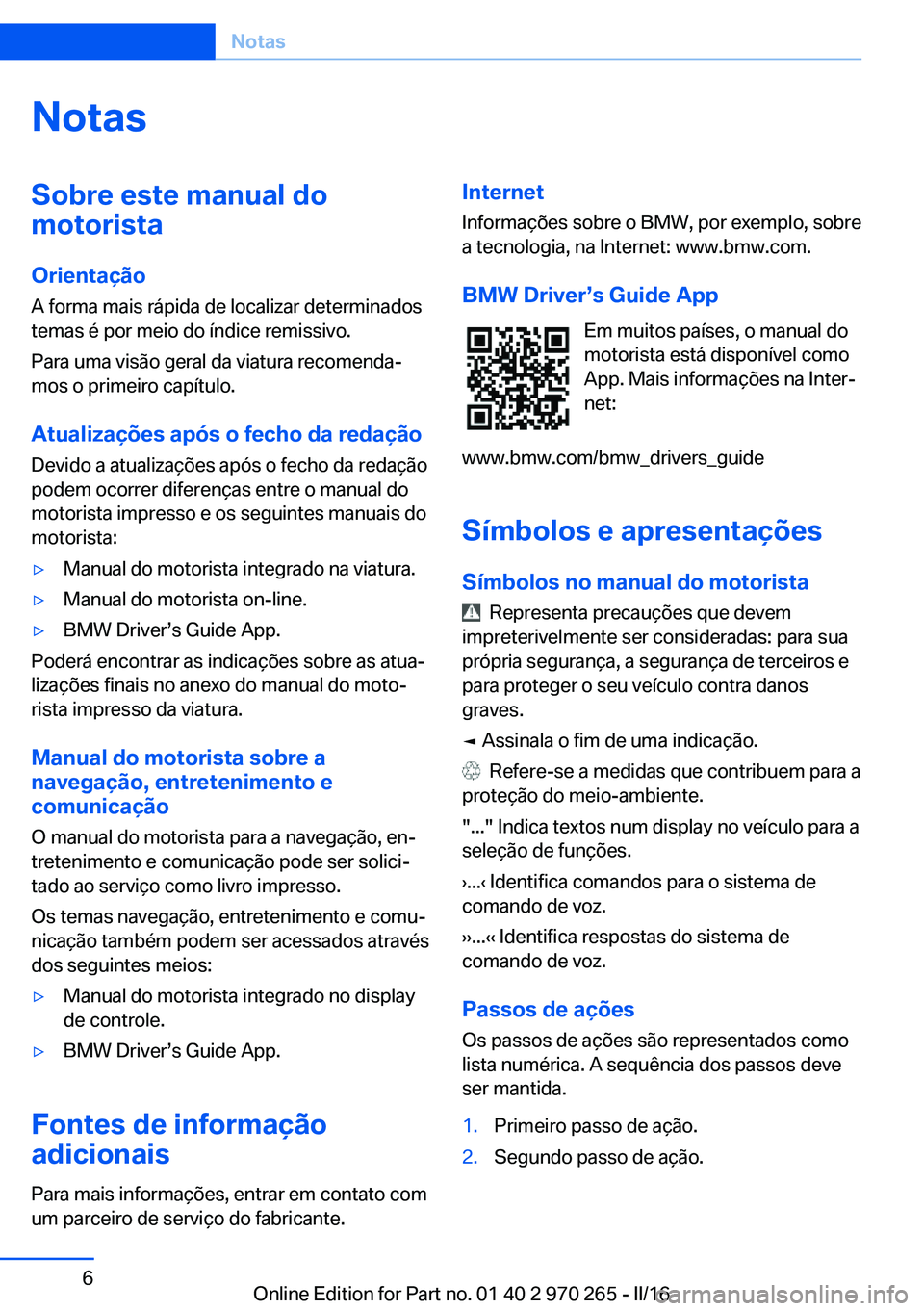 BMW 4 SERIES GRAN COUPE 2016 Manual do condutor (in Portuguese) NotasSobre este manual do
motorista
Orientação
A forma mais rápida de localizar determinados
temas é por meio do índice remissivo.
Para uma visão geral da viatura recomenda‐
mos o primeiro cap BMW 4 SERIES GRAN COUPE 2016 Manual do condutor (in Portuguese) NotasSobre este manual do
motorista
Orientação
A forma mais rápida de localizar determinados
temas é por meio do índice remissivo.
Para uma visão geral da viatura recomenda‐
mos o primeiro cap