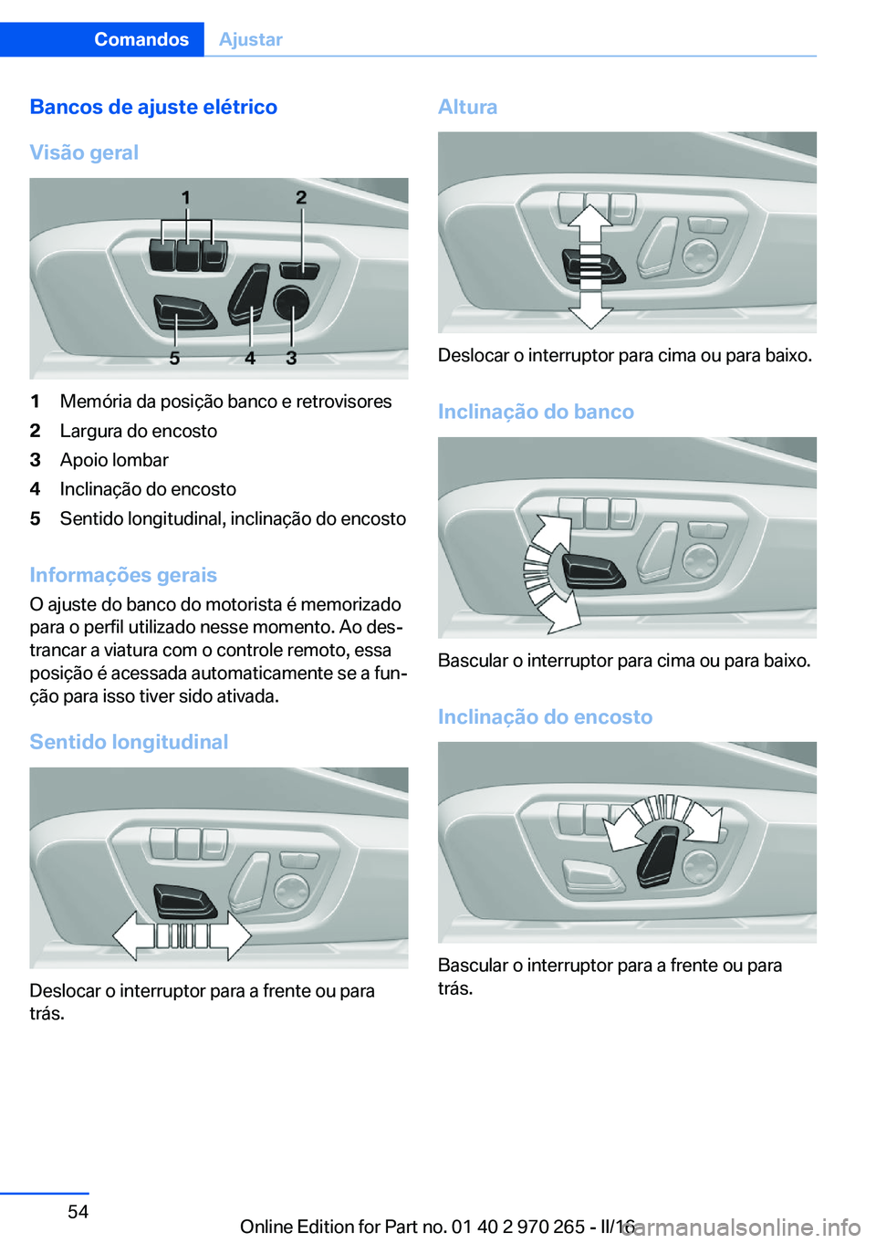 BMW 4 SERIES GRAN COUPE 2016 Manual do condutor (in Portuguese) Bancos de ajuste elétrico
Visão geral1Memória da posição banco e retrovisores2Largura do encosto3Apoio lombar4Inclinação do encosto5Sentido longitudinal, inclinação do encosto
Informações g BMW 4 SERIES GRAN COUPE 2016 Manual do condutor (in Portuguese) Bancos de ajuste elétrico
Visão geral1Memória da posição banco e retrovisores2Largura do encosto3Apoio lombar4Inclinação do encosto5Sentido longitudinal, inclinação do encosto
Informações g