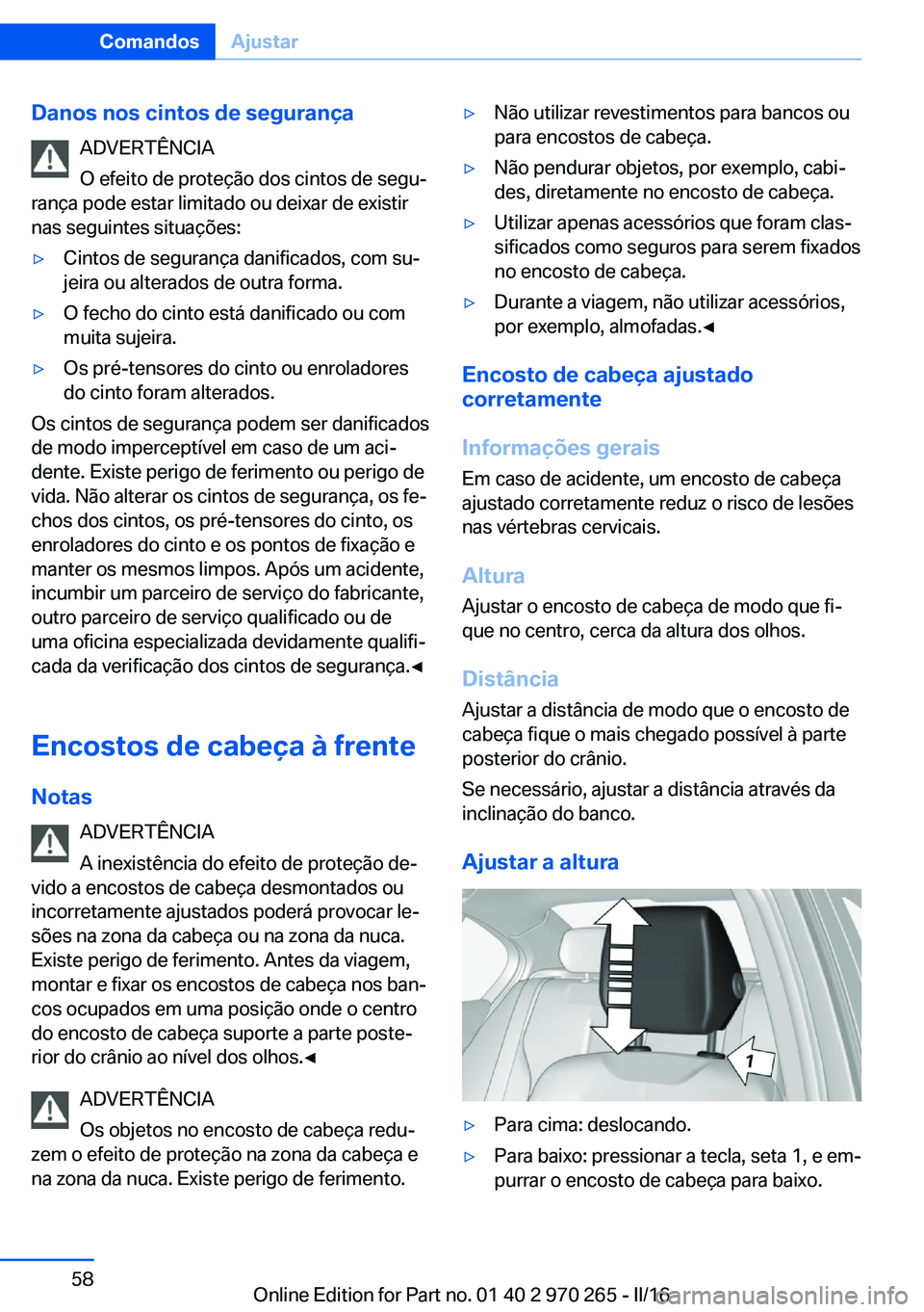 BMW 4 SERIES GRAN COUPE 2016 Manual do condutor (in Portuguese) Danos nos cintos de segurançaADVERTÊNCIA
O efeito de proteção dos cintos de segu‐
rança pode estar limitado ou deixar de existir
nas seguintes situações:▷Cintos de segurança danificados, c BMW 4 SERIES GRAN COUPE 2016 Manual do condutor (in Portuguese) Danos nos cintos de segurançaADVERTÊNCIA
O efeito de proteção dos cintos de segu‐
rança pode estar limitado ou deixar de existir
nas seguintes situações:▷Cintos de segurança danificados, c