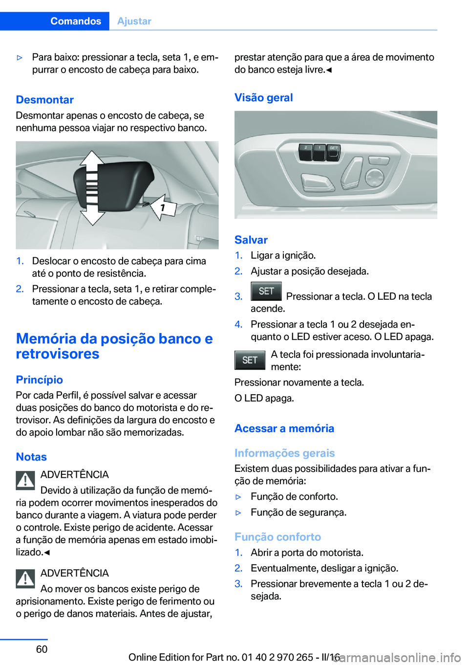 BMW 4 SERIES GRAN COUPE 2016 Manual do condutor (in Portuguese) ▷Para baixo: pressionar a tecla, seta 1, e em‐
purrar o encosto de cabeça para baixo.
Desmontar
Desmontar apenas o encosto de cabeça, se
nenhuma pessoa viajar no respectivo banco.
1.Deslocar o e BMW 4 SERIES GRAN COUPE 2016 Manual do condutor (in Portuguese) ▷Para baixo: pressionar a tecla, seta 1, e em‐
purrar o encosto de cabeça para baixo.
Desmontar
Desmontar apenas o encosto de cabeça, se
nenhuma pessoa viajar no respectivo banco.
1.Deslocar o e