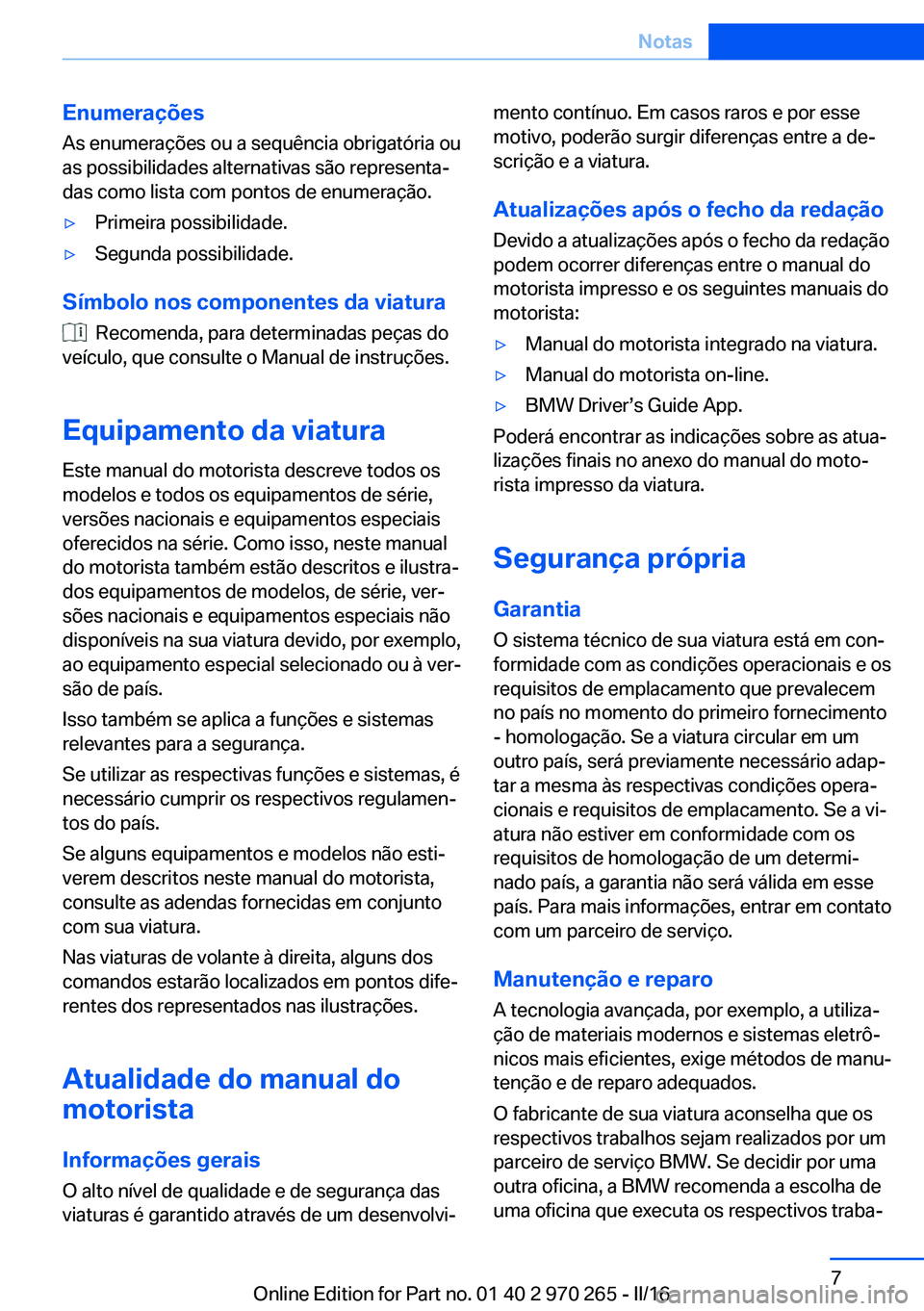 BMW 4 SERIES GRAN COUPE 2016 Manual do condutor (in Portuguese) Enumerações
As enumerações ou a sequência obrigatória ou
as possibilidades alternativas são representa‐
das como lista com pontos de enumeração.▷Primeira possibilidade.▷Segunda possibil BMW 4 SERIES GRAN COUPE 2016 Manual do condutor (in Portuguese) Enumerações
As enumerações ou a sequência obrigatória ou
as possibilidades alternativas são representa‐
das como lista com pontos de enumeração.▷Primeira possibilidade.▷Segunda possibil