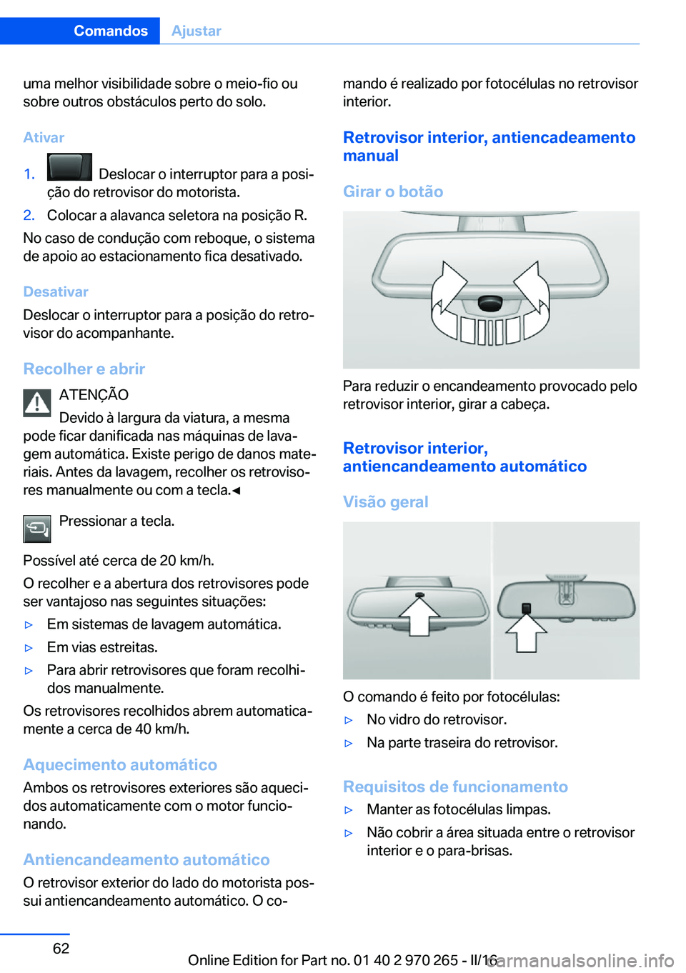 BMW 4 SERIES GRAN COUPE 2016 Manual do condutor (in Portuguese) uma melhor visibilidade sobre o meio-fio ou
sobre outros obstáculos perto do solo.
Ativar1. Deslocar o interruptor para a posi‐
ção do retrovisor do motorista.2.Colocar a alavanca seletora na po BMW 4 SERIES GRAN COUPE 2016 Manual do condutor (in Portuguese) uma melhor visibilidade sobre o meio-fio ou
sobre outros obstáculos perto do solo.
Ativar1. Deslocar o interruptor para a posi‐
ção do retrovisor do motorista.2.Colocar a alavanca seletora na po
