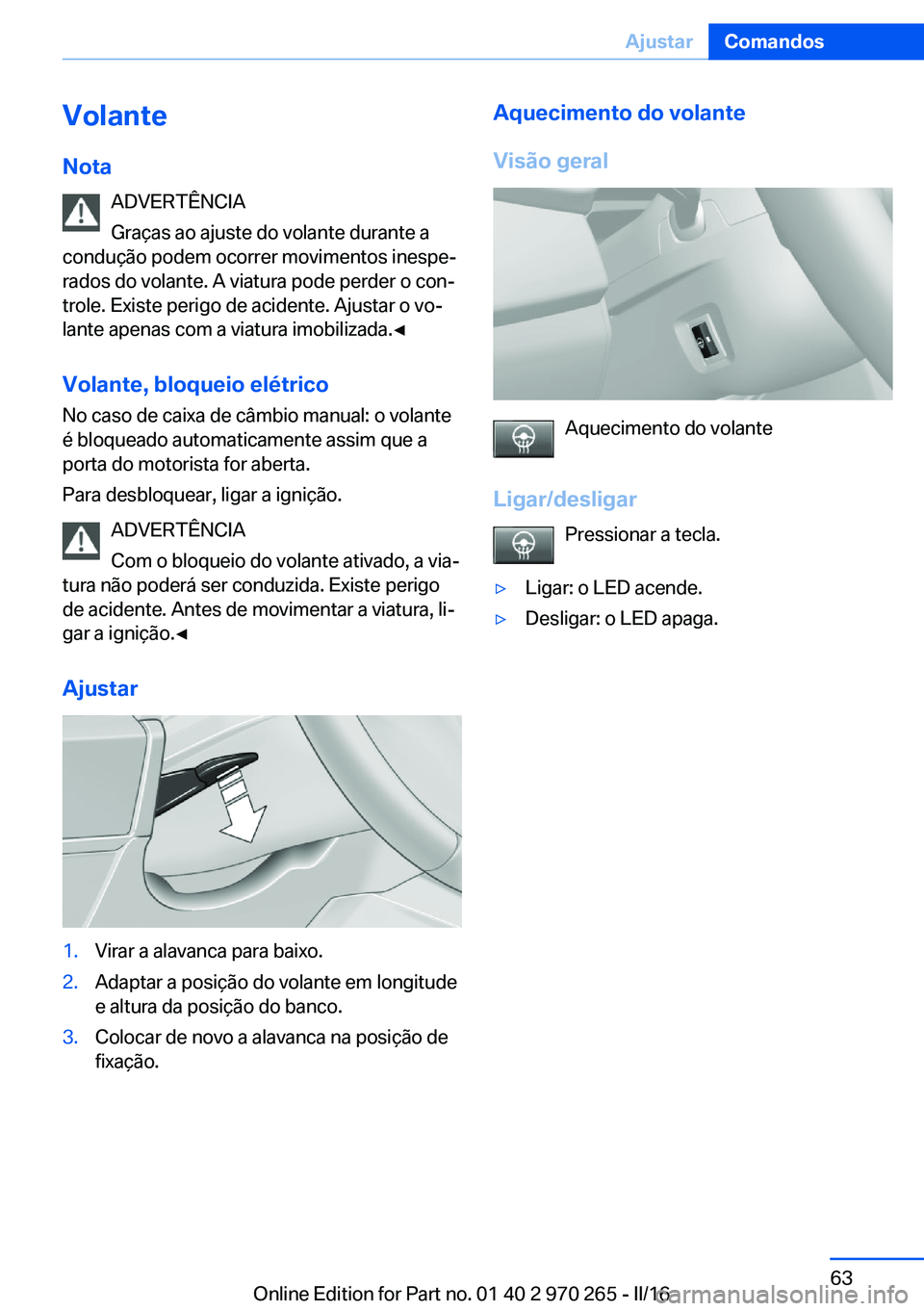 BMW 4 SERIES GRAN COUPE 2016 Manual do condutor (in Portuguese) Volante
Nota ADVERTÊNCIA
Graças ao ajuste do volante durante a
condução podem ocorrer movimentos inespe‐
rados do volante. A viatura pode perder o con‐ trole. Existe perigo de acidente. Ajusta BMW 4 SERIES GRAN COUPE 2016 Manual do condutor (in Portuguese) Volante
Nota ADVERTÊNCIA
Graças ao ajuste do volante durante a
condução podem ocorrer movimentos inespe‐
rados do volante. A viatura pode perder o con‐ trole. Existe perigo de acidente. Ajusta