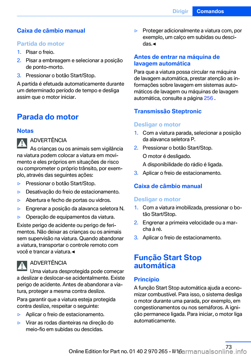 BMW 4 SERIES GRAN COUPE 2016 Manual do condutor (in Portuguese) Caixa de câmbio manual
Partida do motor1.Pisar o freio.2.Pisar a embreagem e selecionar a posição
de ponto-morto.3.Pressionar o botão Start/Stop.
A partida é efetuada automaticamente durante
um d BMW 4 SERIES GRAN COUPE 2016 Manual do condutor (in Portuguese) Caixa de câmbio manual
Partida do motor1.Pisar o freio.2.Pisar a embreagem e selecionar a posição
de ponto-morto.3.Pressionar o botão Start/Stop.
A partida é efetuada automaticamente durante
um d