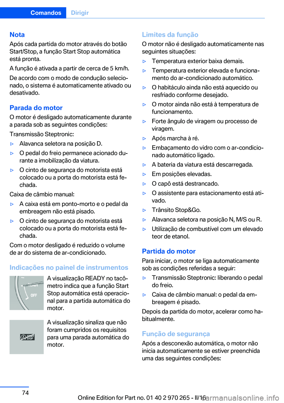 BMW 4 SERIES GRAN COUPE 2016  Manual do condutor (in Portuguese) NotaApós cada partida do motor através do botão
Start/Stop, a função Start Stop automática
está pronta.
A função é ativada a partir de cerca de 5 km/h.
De acordo com o modo de condução sel