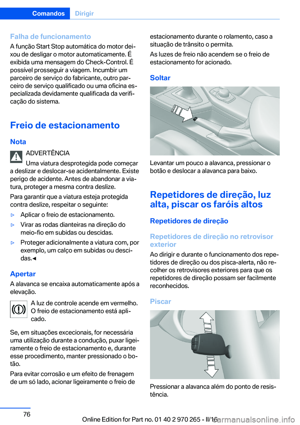 BMW 4 SERIES GRAN COUPE 2016 Manual do condutor (in Portuguese) Falha de funcionamentoA função Start Stop automática do motor dei‐
xou de desligar o motor automaticamente. É
exibida uma mensagem do Check-Control. É
possível prosseguir a viagem. Incumbir um BMW 4 SERIES GRAN COUPE 2016 Manual do condutor (in Portuguese) Falha de funcionamentoA função Start Stop automática do motor dei‐
xou de desligar o motor automaticamente. É
exibida uma mensagem do Check-Control. É
possível prosseguir a viagem. Incumbir um