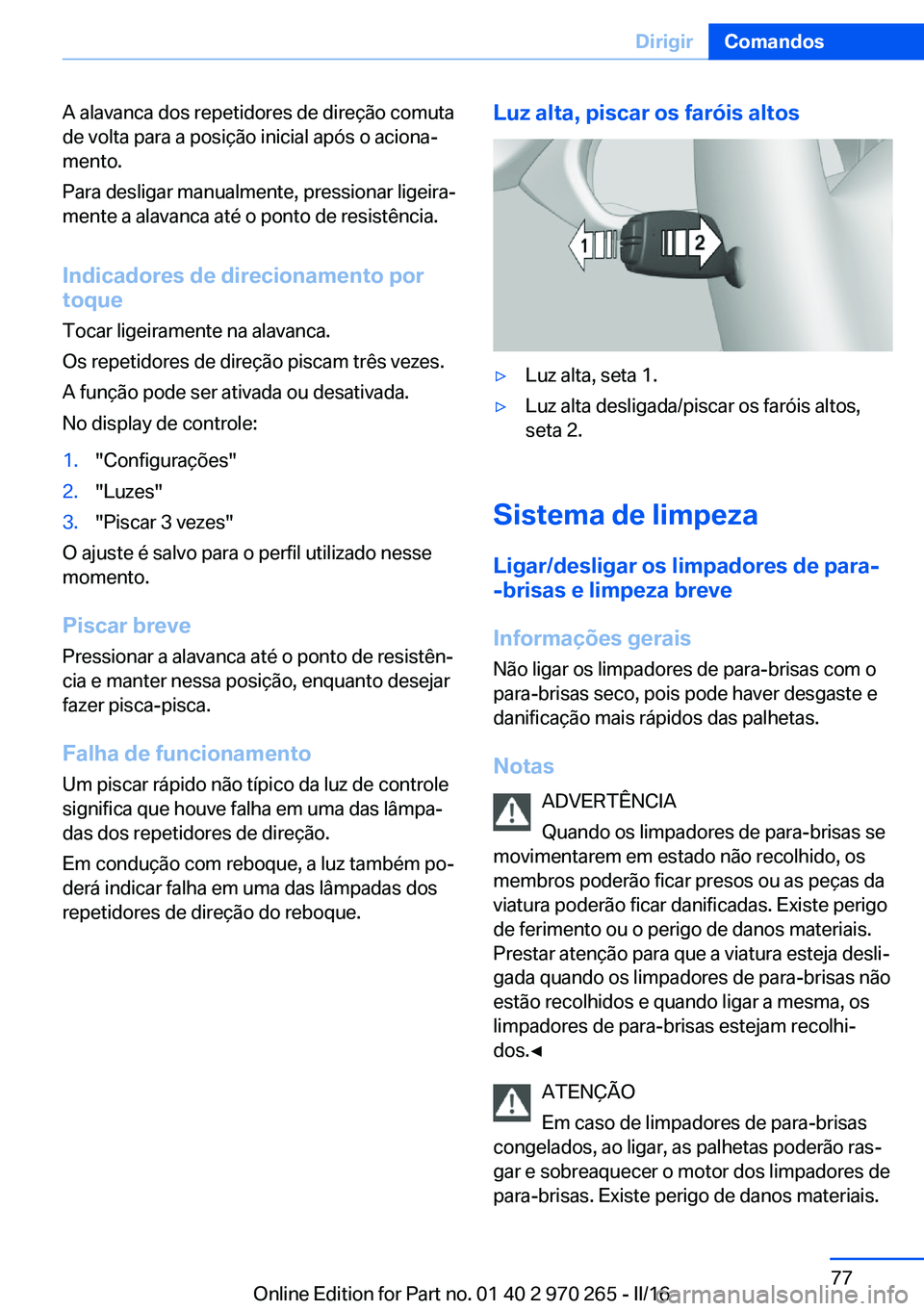BMW 4 SERIES GRAN COUPE 2016 Manual do condutor (in Portuguese) A alavanca dos repetidores de direção comuta
de volta para a posição inicial após o aciona‐
mento.
Para desligar manualmente, pressionar ligeira‐
mente a alavanca até o ponto de resistência BMW 4 SERIES GRAN COUPE 2016 Manual do condutor (in Portuguese) A alavanca dos repetidores de direção comuta
de volta para a posição inicial após o aciona‐
mento.
Para desligar manualmente, pressionar ligeira‐
mente a alavanca até o ponto de resistência