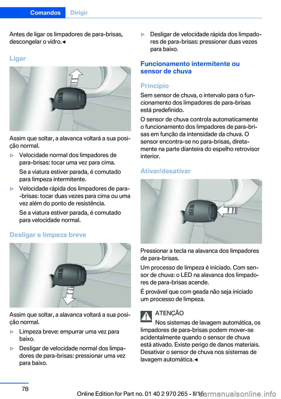 BMW 4 SERIES GRAN COUPE 2016 Manual do condutor (in Portuguese) Antes de ligar os limpadores de para-brisas,
descongelar o vidro.◀
Ligar
Assim que soltar, a alavanca voltará a sua posi‐
ção normal.
▷Velocidade normal dos limpadores de
para-brisas: tocar u BMW 4 SERIES GRAN COUPE 2016 Manual do condutor (in Portuguese) Antes de ligar os limpadores de para-brisas,
descongelar o vidro.◀
Ligar
Assim que soltar, a alavanca voltará a sua posi‐
ção normal.
▷Velocidade normal dos limpadores de
para-brisas: tocar u