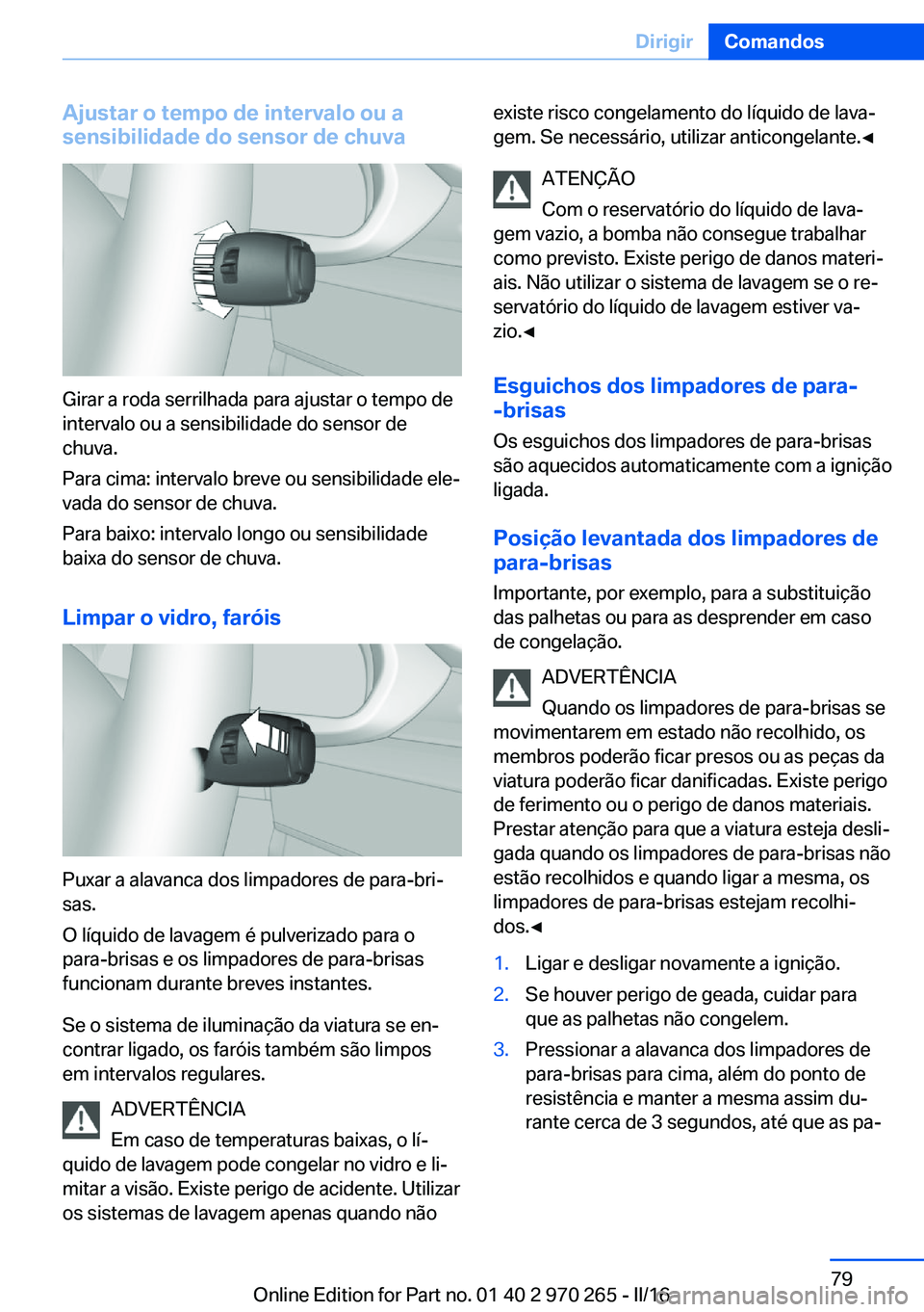BMW 4 SERIES GRAN COUPE 2016 Manual do condutor (in Portuguese) Ajustar o tempo de intervalo ou a
sensibilidade do sensor de chuva
Girar a roda serrilhada para ajustar o tempo de
intervalo ou a sensibilidade do sensor de
chuva.
Para cima: intervalo breve ou sensib BMW 4 SERIES GRAN COUPE 2016 Manual do condutor (in Portuguese) Ajustar o tempo de intervalo ou a
sensibilidade do sensor de chuva
Girar a roda serrilhada para ajustar o tempo de
intervalo ou a sensibilidade do sensor de
chuva.
Para cima: intervalo breve ou sensib