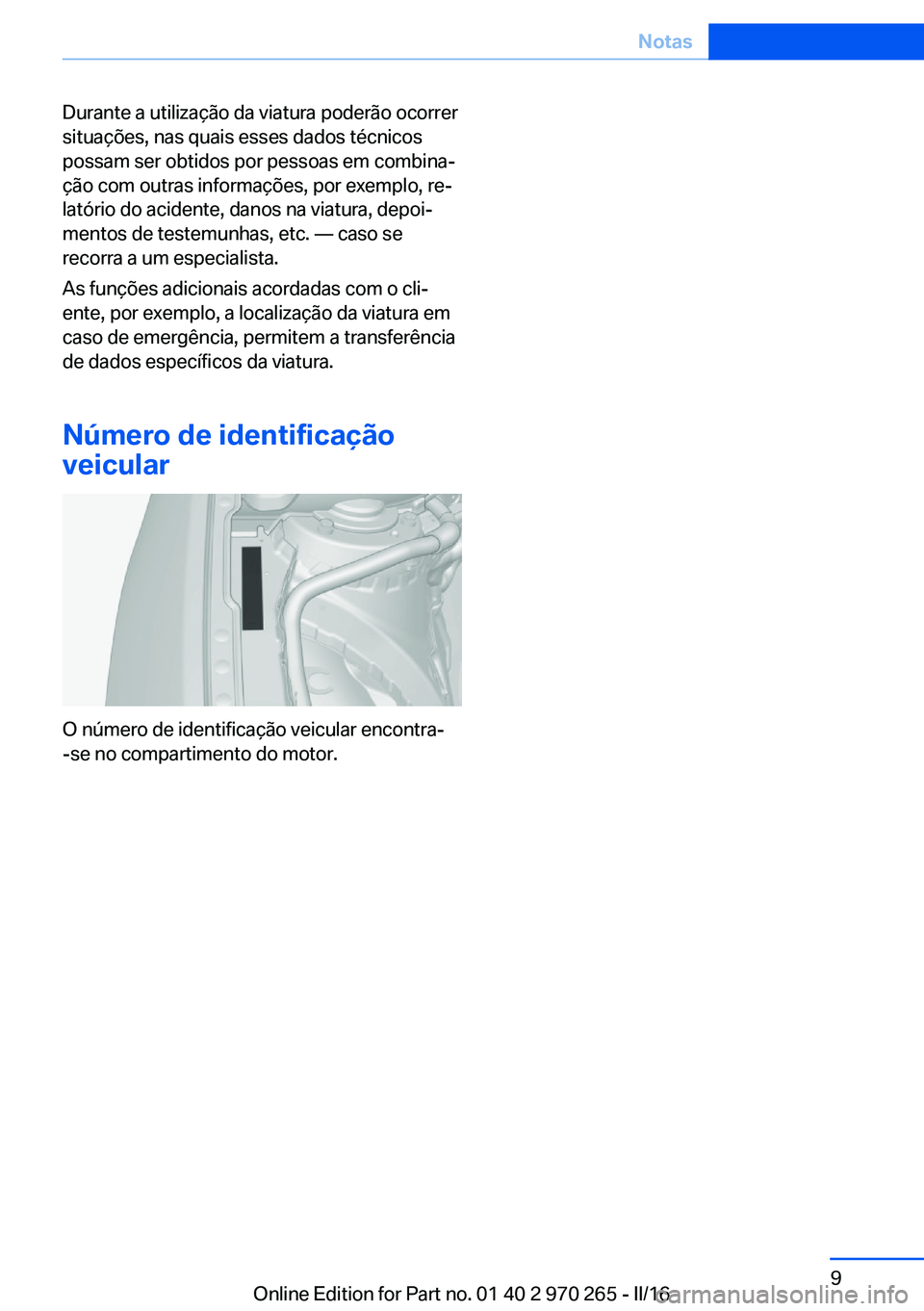 BMW 4 SERIES GRAN COUPE 2016 Manual do condutor (in Portuguese) Durante a utilização da viatura poderão ocorrer
situações, nas quais esses dados técnicos
possam ser obtidos por pessoas em combina‐
ção com outras informações, por exemplo, re‐
latório BMW 4 SERIES GRAN COUPE 2016 Manual do condutor (in Portuguese) Durante a utilização da viatura poderão ocorrer
situações, nas quais esses dados técnicos
possam ser obtidos por pessoas em combina‐
ção com outras informações, por exemplo, re‐
latório
