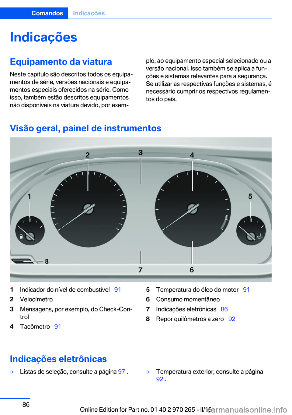 BMW 4 SERIES GRAN COUPE 2016  Manual do condutor (in Portuguese) IndicaçõesEquipamento da viatura
Neste capítulo são descritos todos os equipa‐
mentos de série, versões nacionais e equipa‐
mentos especiais oferecidos na série. Como
isso, também estão d