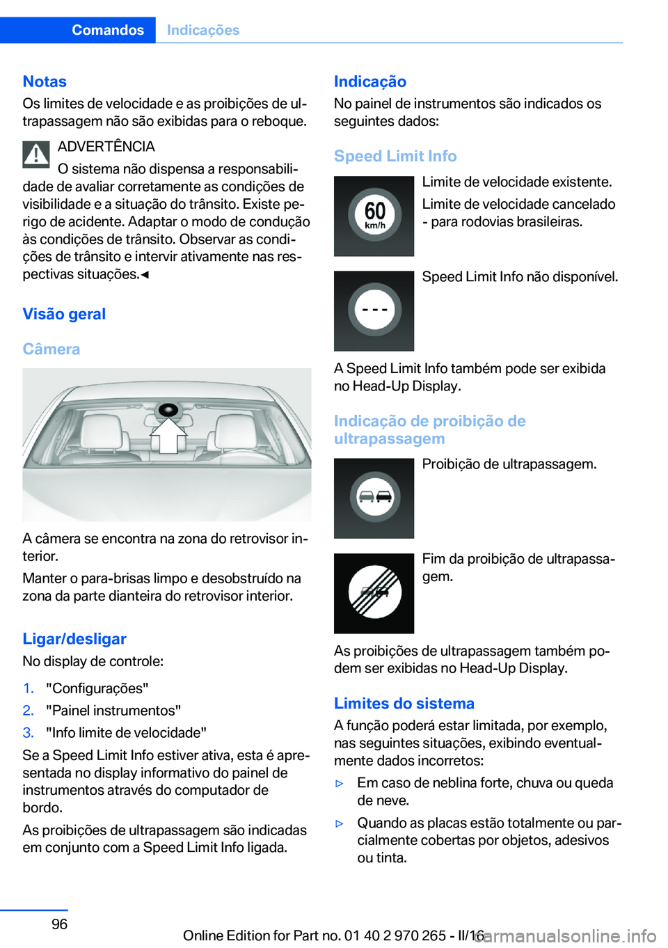BMW 4 SERIES GRAN COUPE 2016  Manual do condutor (in Portuguese) Notas
Os limites de velocidade e as proibições de ul‐ trapassagem não são exibidas para o reboque.
ADVERTÊNCIA
O sistema não dispensa a responsabili‐
dade de avaliar corretamente as condiç�