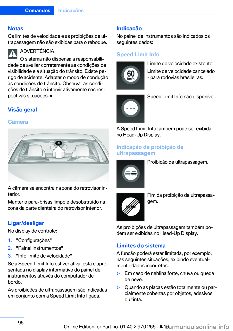 BMW 4 SERIES GRAN COUPE 2016 Manual do condutor (in Portuguese) Notas
Os limites de velocidade e as proibições de ul‐ trapassagem não são exibidas para o reboque.
ADVERTÊNCIA
O sistema não dispensa a responsabili‐
dade de avaliar corretamente as condiç BMW 4 SERIES GRAN COUPE 2016 Manual do condutor (in Portuguese) Notas
Os limites de velocidade e as proibições de ul‐ trapassagem não são exibidas para o reboque.
ADVERTÊNCIA
O sistema não dispensa a responsabili‐
dade de avaliar corretamente as condiç