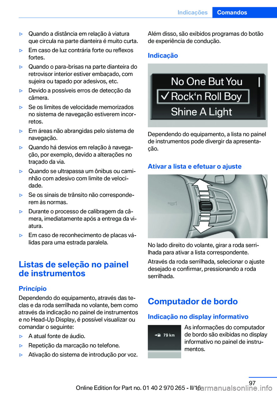 BMW 4 SERIES GRAN COUPE 2016 Manual do condutor (in Portuguese) ▷Quando a distância em relação à viatura
que circula na parte dianteira é muito curta.▷Em caso de luz contrária forte ou reflexos
fortes.▷Quando o para-brisas na parte dianteira do
retrovi BMW 4 SERIES GRAN COUPE 2016 Manual do condutor (in Portuguese) ▷Quando a distância em relação à viatura
que circula na parte dianteira é muito curta.▷Em caso de luz contrária forte ou reflexos
fortes.▷Quando o para-brisas na parte dianteira do
retrovi