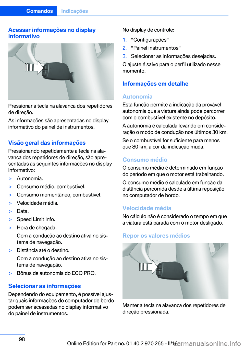 BMW 4 SERIES GRAN COUPE 2016 Manual do condutor (in Portuguese) Acessar informações no display
informativo
Pressionar a tecla na alavanca dos repetidores
de direção.
As informações são apresentadas no display
informativo do painel de instrumentos.
Visão ge BMW 4 SERIES GRAN COUPE 2016 Manual do condutor (in Portuguese) Acessar informações no display
informativo
Pressionar a tecla na alavanca dos repetidores
de direção.
As informações são apresentadas no display
informativo do painel de instrumentos.
Visão ge