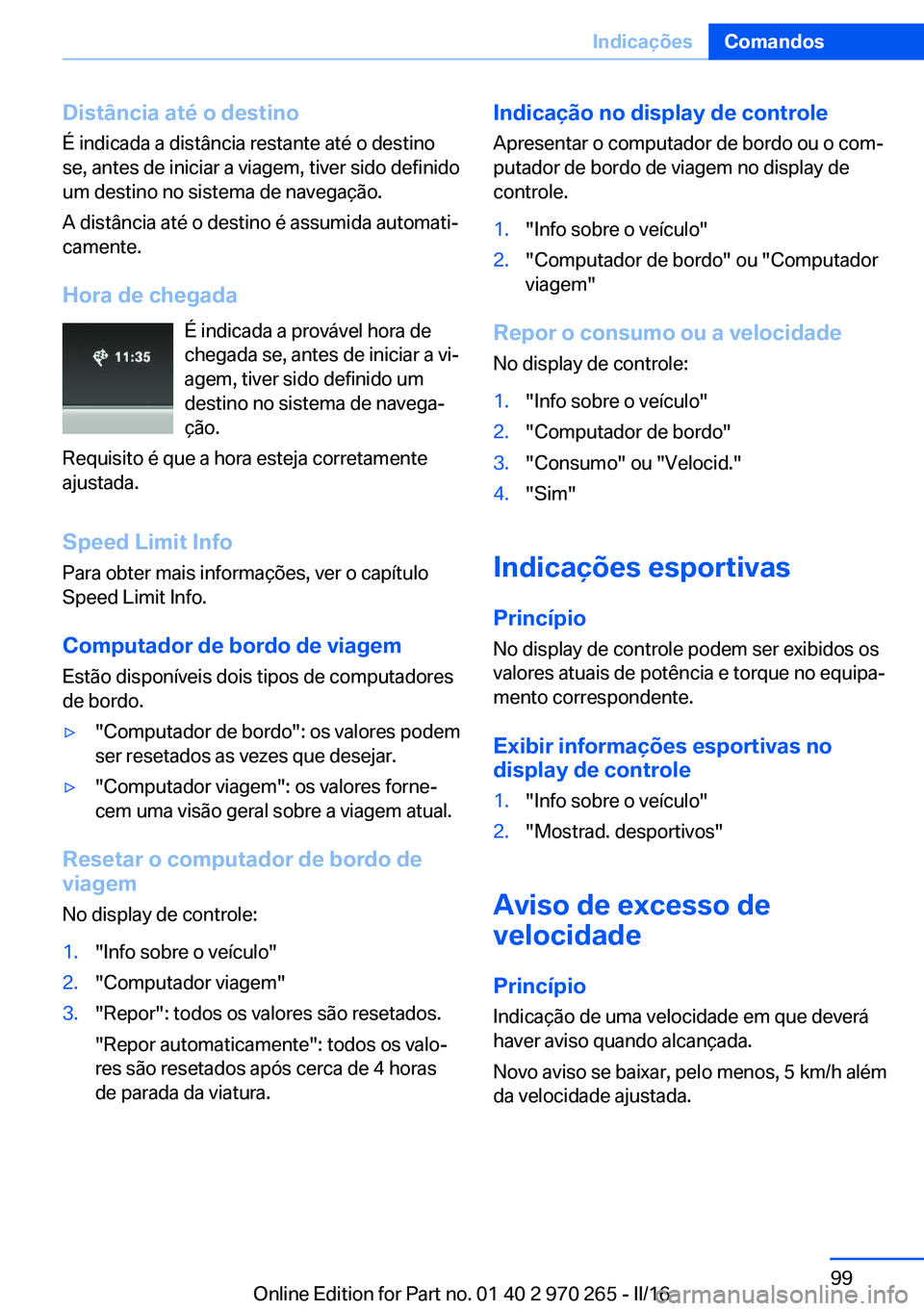 BMW 4 SERIES GRAN COUPE 2016 Manual do condutor (in Portuguese) Distância até o destino
É indicada a distância restante até o destino
se, antes de iniciar a viagem, tiver sido definido
um destino no sistema de navegação.
A distância até o destino é assum BMW 4 SERIES GRAN COUPE 2016 Manual do condutor (in Portuguese) Distância até o destino
É indicada a distância restante até o destino
se, antes de iniciar a viagem, tiver sido definido
um destino no sistema de navegação.
A distância até o destino é assum