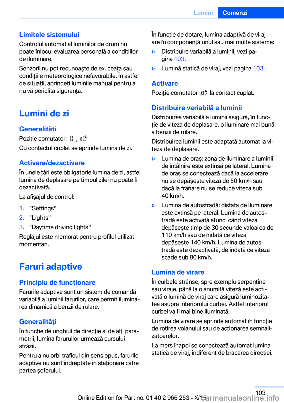 BMW 4 SERIES GRAN COUPE 2016 Ghiduri De Utilizare (in Romanian) Limitele sistemului
Controlul automat al luminilor de drum nu
poate înlocui evaluarea personală a condiţiilor
de iluminare.
Senzorii nu pot recunoaşte de ex. ceaţa sau
condiţiile meteorologice n BMW 4 SERIES GRAN COUPE 2016 Ghiduri De Utilizare (in Romanian) Limitele sistemului
Controlul automat al luminilor de drum nu
poate înlocui evaluarea personală a condiţiilor
de iluminare.
Senzorii nu pot recunoaşte de ex. ceaţa sau
condiţiile meteorologice n