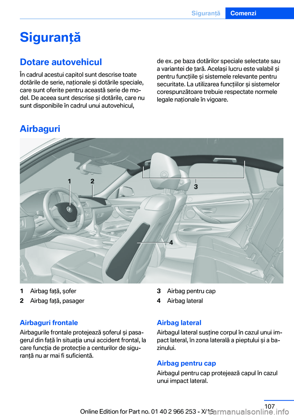 BMW 4 SERIES GRAN COUPE 2016 Ghiduri De Utilizare (in Romanian) SiguranţăDotare autovehicul
În cadrul acestui capitol sunt descrise toate
dotările de serie, naţionale şi dotările speciale,
care sunt oferite pentru această serie de mo‐
del. De aceea sunt BMW 4 SERIES GRAN COUPE 2016 Ghiduri De Utilizare (in Romanian) SiguranţăDotare autovehicul
În cadrul acestui capitol sunt descrise toate
dotările de serie, naţionale şi dotările speciale,
care sunt oferite pentru această serie de mo‐
del. De aceea sunt
