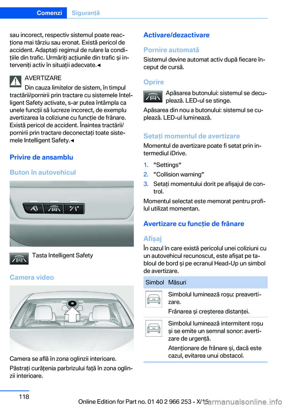BMW 4 SERIES GRAN COUPE 2016 Ghiduri De Utilizare (in Romanian) sau incorect, respectiv sistemul poate reac‐
ţiona mai târziu sau eronat. Există pericol de
accident. Adaptaţi regimul de rulare la condi‐
ţiile din trafic. Urmăriţi acţiunile din trafic BMW 4 SERIES GRAN COUPE 2016 Ghiduri De Utilizare (in Romanian) sau incorect, respectiv sistemul poate reac‐
ţiona mai târziu sau eronat. Există pericol de
accident. Adaptaţi regimul de rulare la condi‐
ţiile din trafic. Urmăriţi acţiunile din trafic
