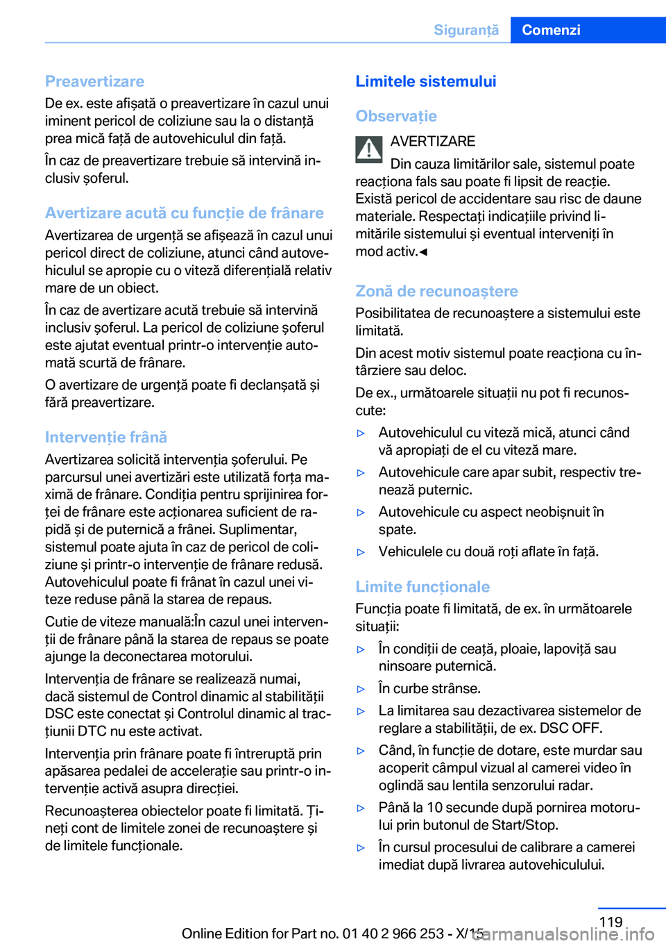 BMW 4 SERIES GRAN COUPE 2016 Ghiduri De Utilizare (in Romanian) Preavertizare
De ex. este afişată o preavertizare în cazul unui
iminent pericol de coliziune sau la o distanţă
prea mică faţă de autovehiculul din faţă.
În caz de preavertizare trebuie să BMW 4 SERIES GRAN COUPE 2016 Ghiduri De Utilizare (in Romanian) Preavertizare
De ex. este afişată o preavertizare în cazul unui
iminent pericol de coliziune sau la o distanţă
prea mică faţă de autovehiculul din faţă.
În caz de preavertizare trebuie să
