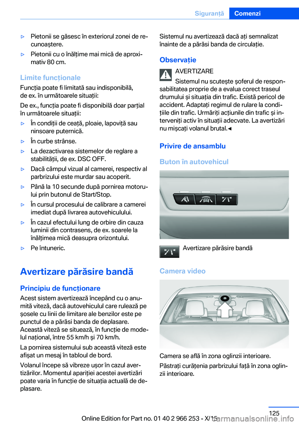 BMW 4 SERIES GRAN COUPE 2016 Ghiduri De Utilizare (in Romanian) ▷Pietonii se găsesc în exteriorul zonei de re‐
cunoaştere.▷Pietonii cu o înălţime mai mică de aproxi‐
mativ 80 cm.
Limite funcţionale
Funcţia poate fi limitată sau indisponibilă,
de BMW 4 SERIES GRAN COUPE 2016 Ghiduri De Utilizare (in Romanian) ▷Pietonii se găsesc în exteriorul zonei de re‐
cunoaştere.▷Pietonii cu o înălţime mai mică de aproxi‐
mativ 80 cm.
Limite funcţionale
Funcţia poate fi limitată sau indisponibilă,
de