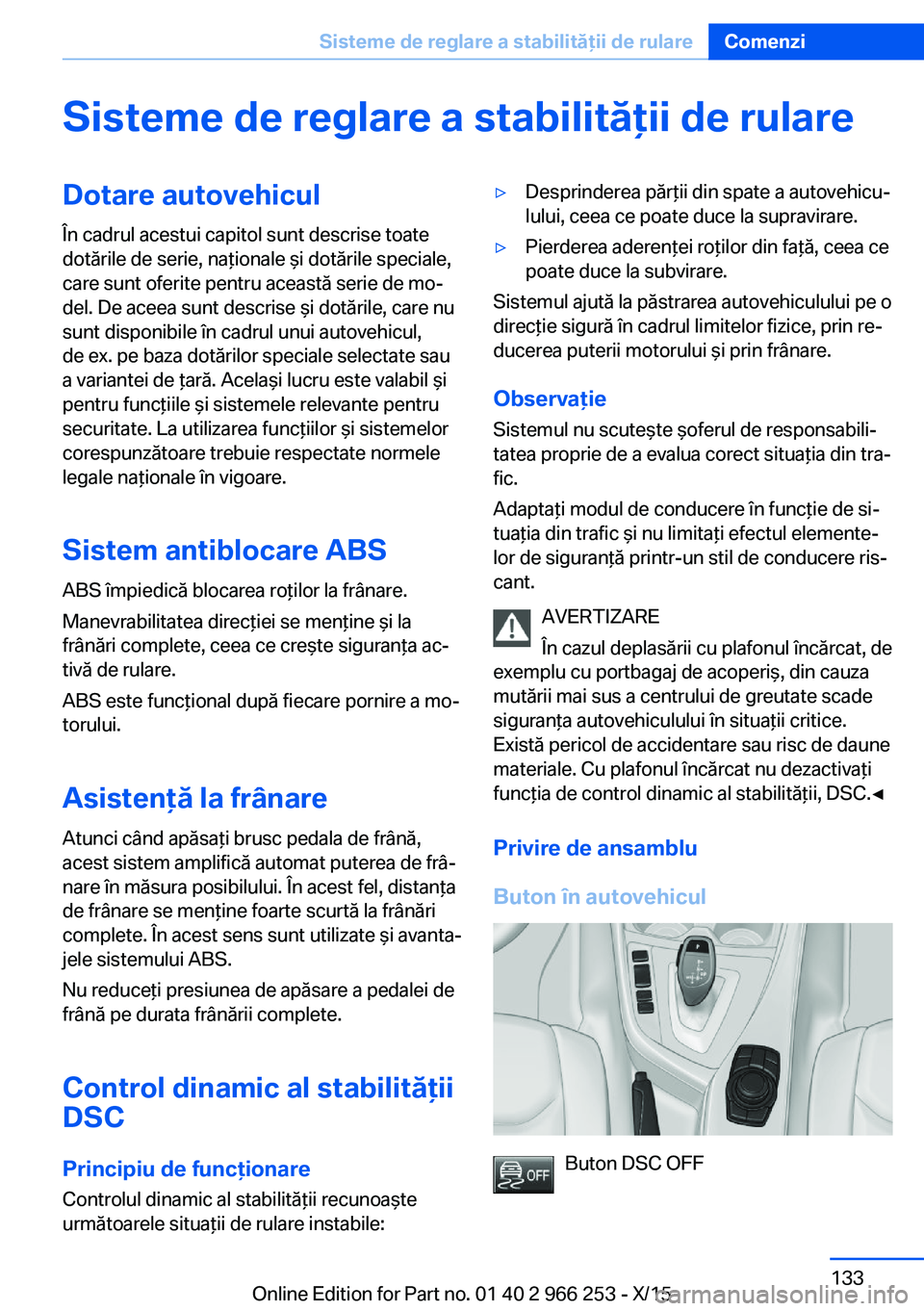 BMW 4 SERIES GRAN COUPE 2016 Ghiduri De Utilizare (in Romanian) Sisteme de reglare a stabilităţii de rulareDotare autovehiculÎn cadrul acestui capitol sunt descrise toate
dotările de serie, naţionale şi dotările speciale,
care sunt oferite pentru această s BMW 4 SERIES GRAN COUPE 2016 Ghiduri De Utilizare (in Romanian) Sisteme de reglare a stabilităţii de rulareDotare autovehiculÎn cadrul acestui capitol sunt descrise toate
dotările de serie, naţionale şi dotările speciale,
care sunt oferite pentru această s