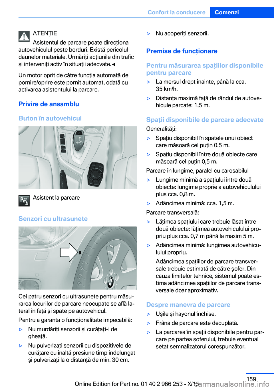 BMW 4 SERIES GRAN COUPE 2016 Ghiduri De Utilizare (in Romanian) ATENŢIE
Asistentul de parcare poate direcţiona
autovehiculul peste borduri. Există pericolul
daunelor materiale. Urmăriţi acţiunile din trafic
şi interveniţi activ în situaţii adecvate.◀
U BMW 4 SERIES GRAN COUPE 2016 Ghiduri De Utilizare (in Romanian) ATENŢIE
Asistentul de parcare poate direcţiona
autovehiculul peste borduri. Există pericolul
daunelor materiale. Urmăriţi acţiunile din trafic
şi interveniţi activ în situaţii adecvate.◀
U