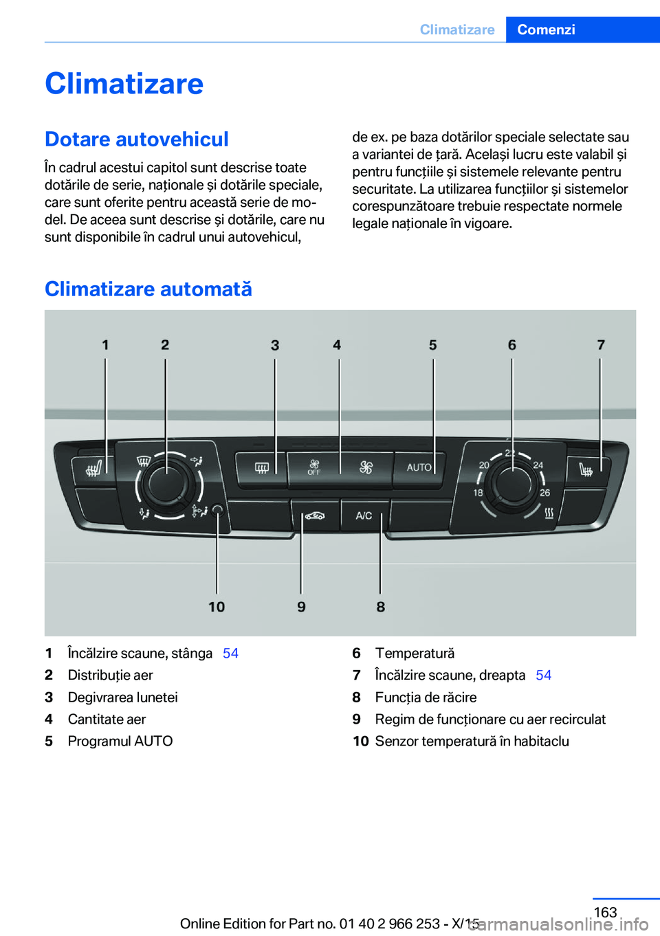 BMW 4 SERIES GRAN COUPE 2016 Ghiduri De Utilizare (in Romanian) ClimatizareDotare autovehicul
În cadrul acestui capitol sunt descrise toate
dotările de serie, naţionale şi dotările speciale,
care sunt oferite pentru această serie de mo‐
del. De aceea sunt BMW 4 SERIES GRAN COUPE 2016 Ghiduri De Utilizare (in Romanian) ClimatizareDotare autovehicul
În cadrul acestui capitol sunt descrise toate
dotările de serie, naţionale şi dotările speciale,
care sunt oferite pentru această serie de mo‐
del. De aceea sunt
