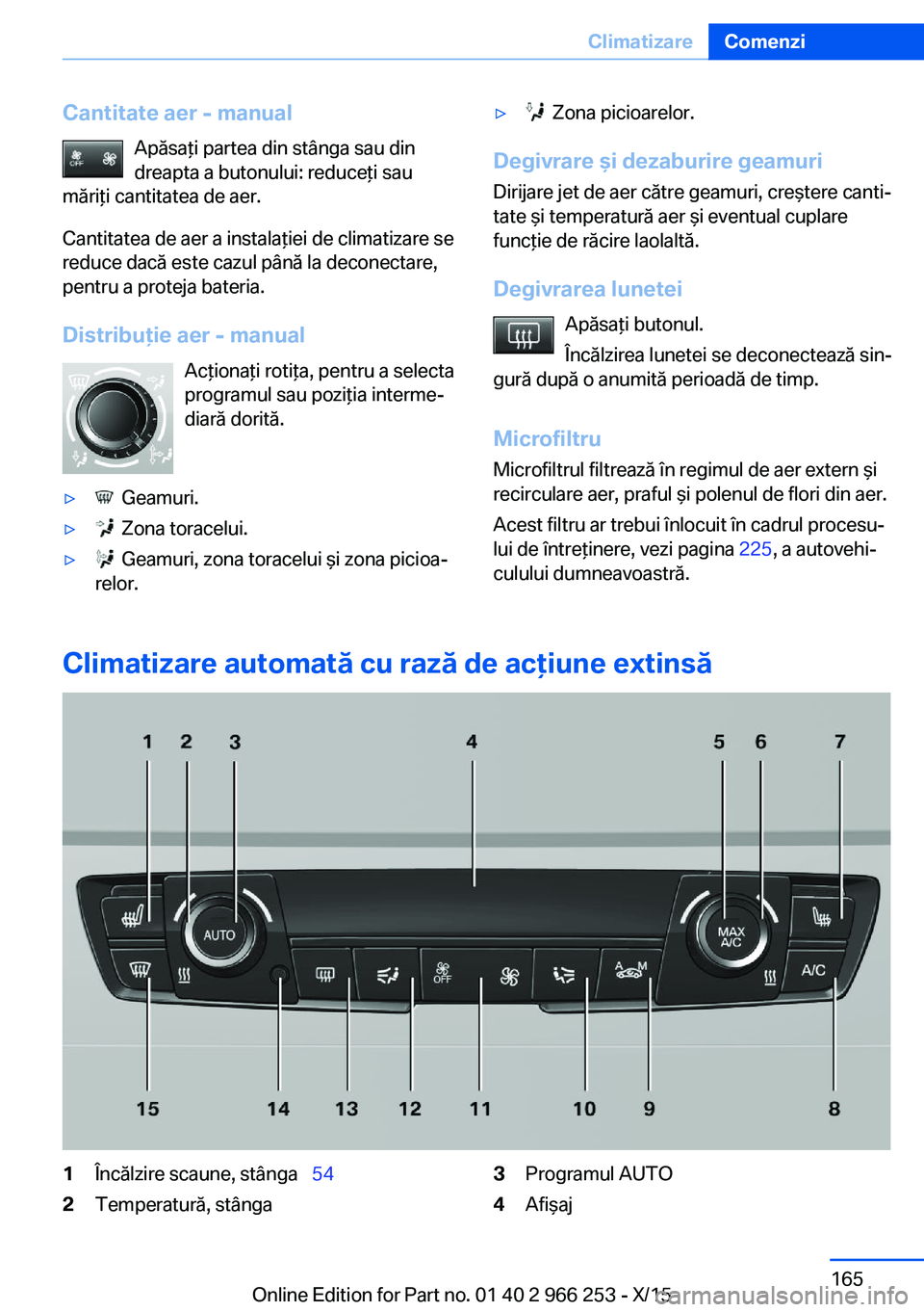 BMW 4 SERIES GRAN COUPE 2016 Ghiduri De Utilizare (in Romanian) Cantitate aer - manualApăsaţi partea din stânga sau dindreapta a butonului: reduceţi sau
măriţi cantitatea de aer.
Cantitatea de aer a instalaţiei de climatizare se
reduce dacă este cazul pân BMW 4 SERIES GRAN COUPE 2016 Ghiduri De Utilizare (in Romanian) Cantitate aer - manualApăsaţi partea din stânga sau dindreapta a butonului: reduceţi sau
măriţi cantitatea de aer.
Cantitatea de aer a instalaţiei de climatizare se
reduce dacă este cazul pân