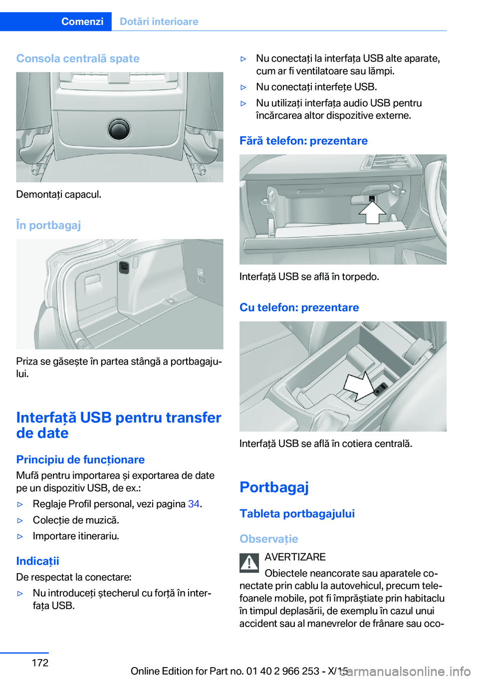 BMW 4 SERIES GRAN COUPE 2016 Ghiduri De Utilizare (in Romanian) Consola centrală spate
Demontaţi capacul.
În portbagaj
Priza se găseşte în partea stângă a portbagaju‐
lui.
Interfaţă USB pentru transfer
de date
Principiu de funcţionare
Mufă pentru imp BMW 4 SERIES GRAN COUPE 2016 Ghiduri De Utilizare (in Romanian) Consola centrală spate
Demontaţi capacul.
În portbagaj
Priza se găseşte în partea stângă a portbagaju‐
lui.
Interfaţă USB pentru transfer
de date
Principiu de funcţionare
Mufă pentru imp