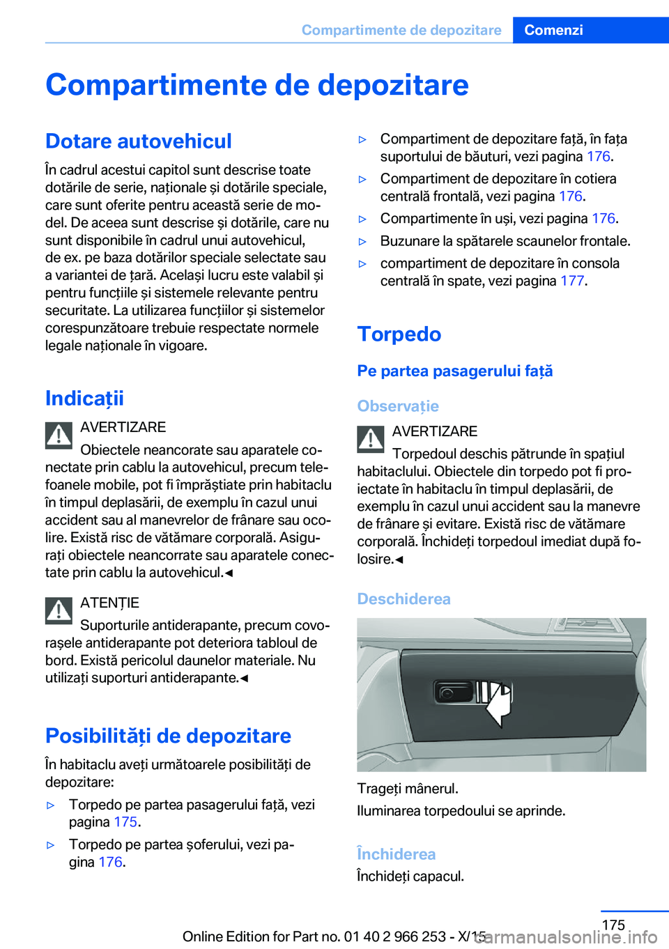 BMW 4 SERIES GRAN COUPE 2016 Ghiduri De Utilizare (in Romanian) Compartimente de depozitareDotare autovehicul
În cadrul acestui capitol sunt descrise toate
dotările de serie, naţionale şi dotările speciale,
care sunt oferite pentru această serie de mo‐
del BMW 4 SERIES GRAN COUPE 2016 Ghiduri De Utilizare (in Romanian) Compartimente de depozitareDotare autovehicul
În cadrul acestui capitol sunt descrise toate
dotările de serie, naţionale şi dotările speciale,
care sunt oferite pentru această serie de mo‐
del